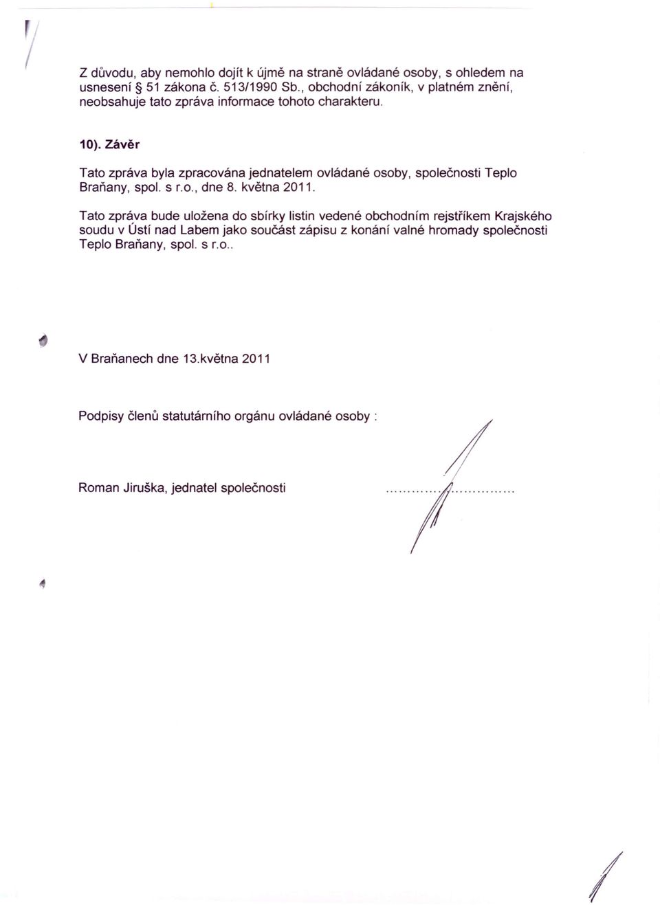 Závěr Tato zpráva byla zpracována jednatelem ovládané osoby, společnosti Teplo Braňany, spol. s r.o., dne 8. května 2011.