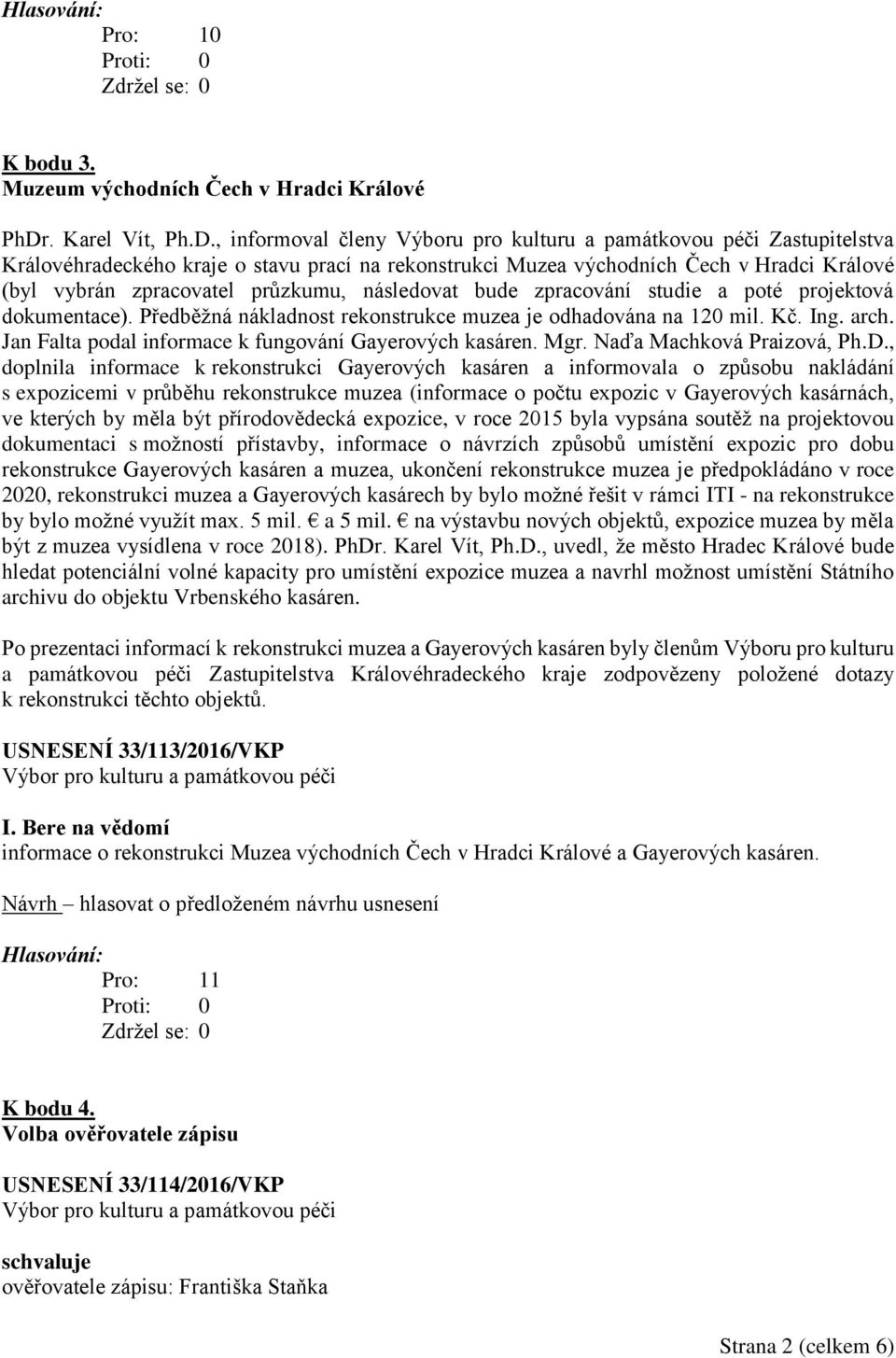 , informoval členy Výboru pro kulturu a památkovou péči Zastupitelstva Královéhradeckého kraje o stavu prací na rekonstrukci Muzea východních Čech v Hradci Králové (byl vybrán zpracovatel průzkumu,