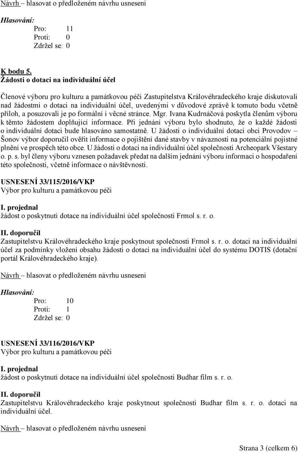 zprávě k tomuto bodu včetně příloh, a posuzovali je po formální i věcné stránce. Mgr. Ivana Kudrnáčová poskytla členům výboru k těmto žádostem doplňující informace.