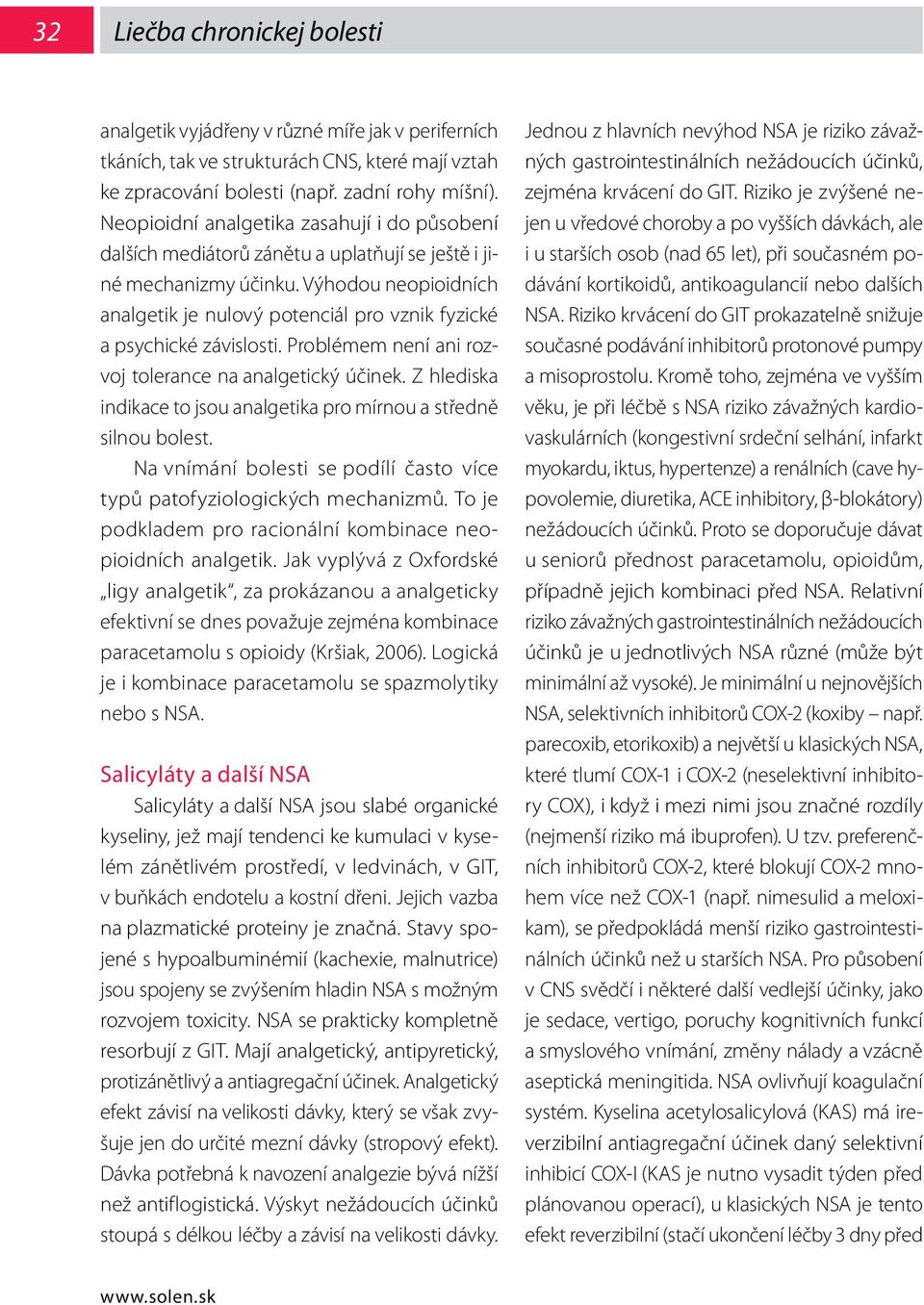 Výhodou neopioidních analgetik je nulový potenciál pro vznik fyzické a psychické závislosti. Problémem není ani rozvoj tolerance na analgetický účinek.