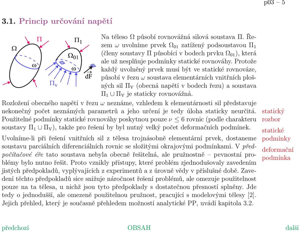 Protože každý uvolněný prvek musí být ve statické rovnováze, působí v řezu ω soustava elementárních vnitřních plošných sil Πv (obecná napětí v bodech řezu) a soustava Π 1 Πv je staticky rovnovážná.