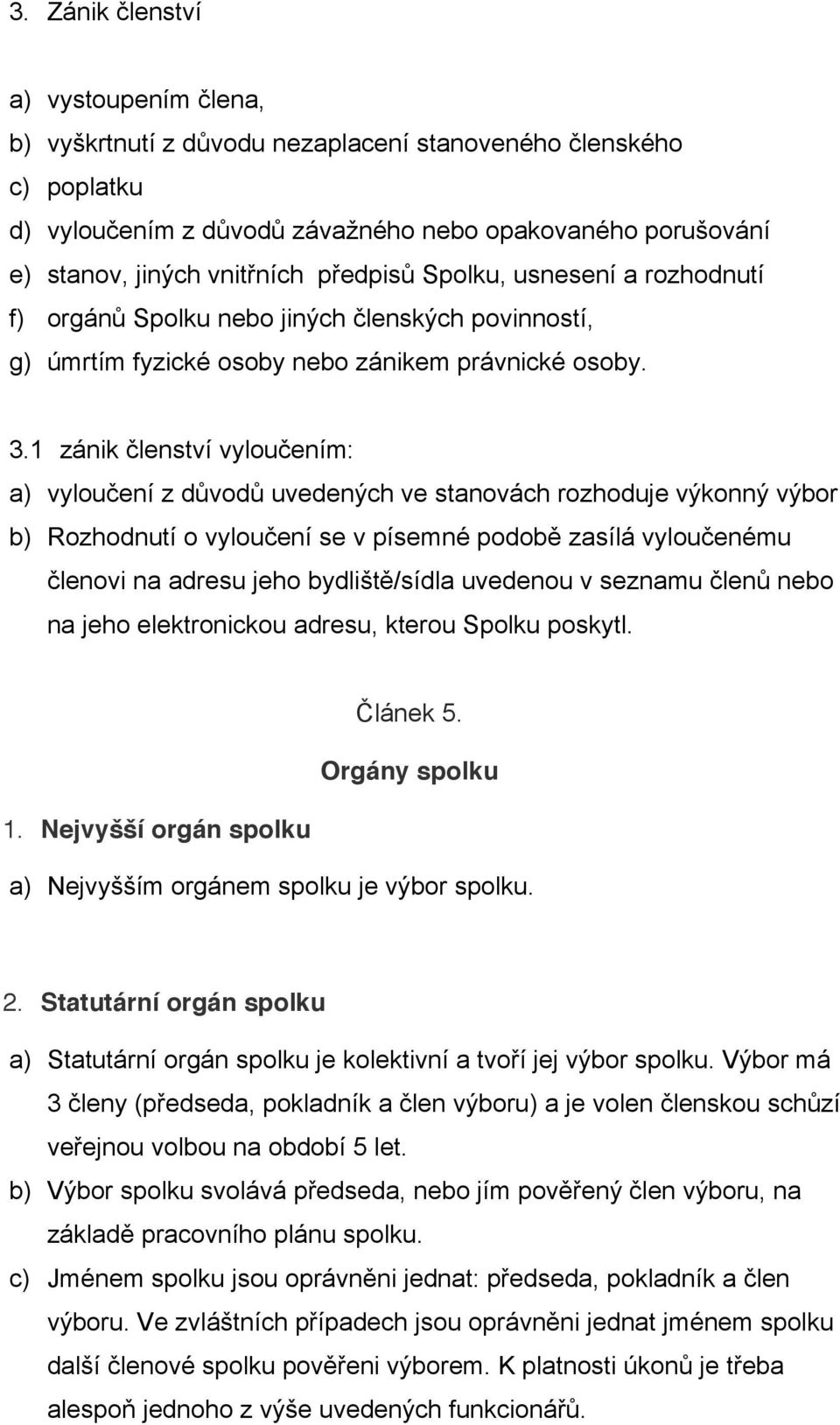 1 zánik členství vyloučením: a) vyloučení z důvodů uvedených ve stanovách rozhoduje výkonný výbor b) Rozhodnutí o vyloučení se v písemné podobě zasílá vyloučenému členovi na adresu jeho