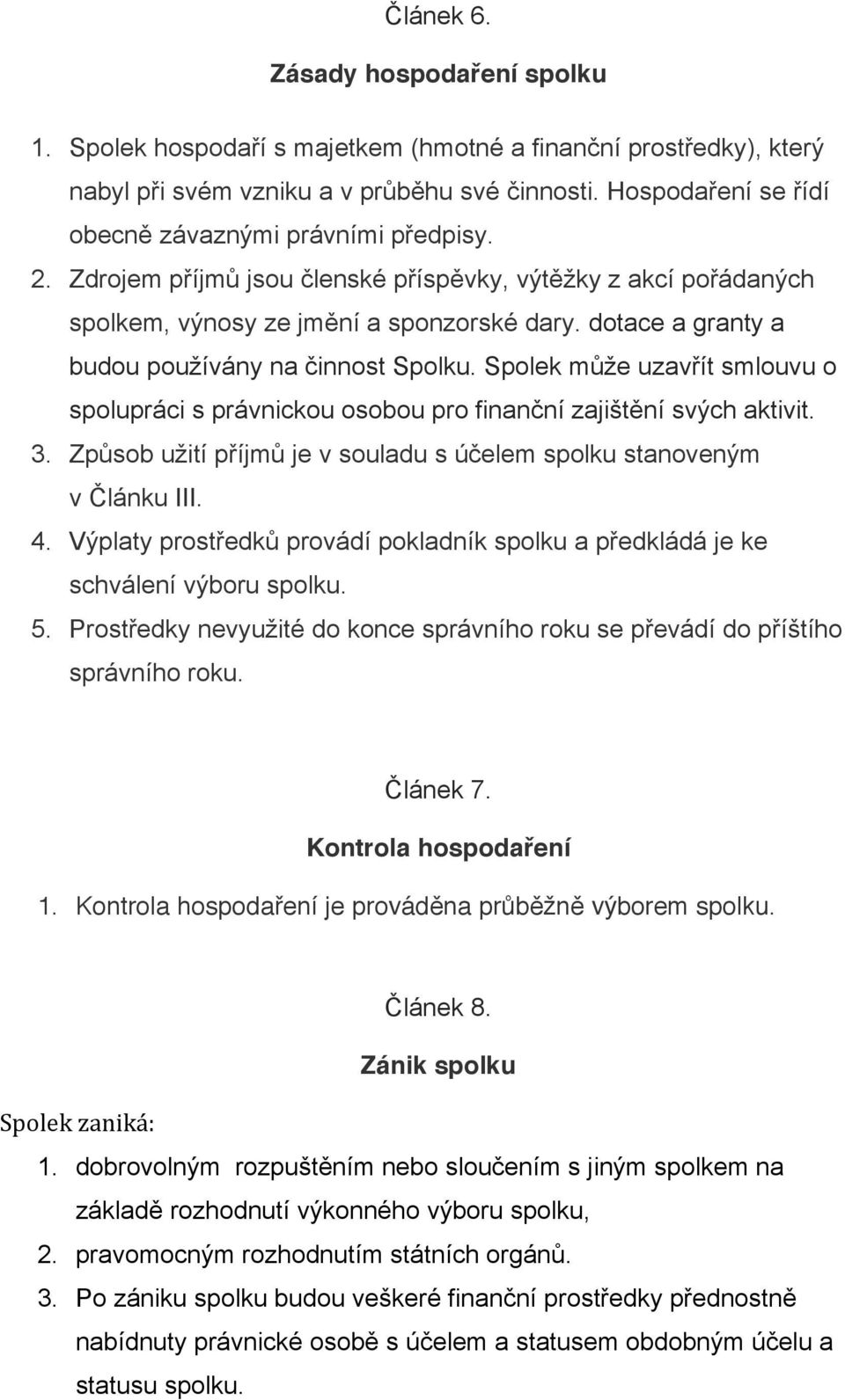 dotace a granty a budou používány na činnost Spolku. Spolek může uzavřít smlouvu o spolupráci s právnickou osobou pro finanční zajištění svých aktivit. 3.