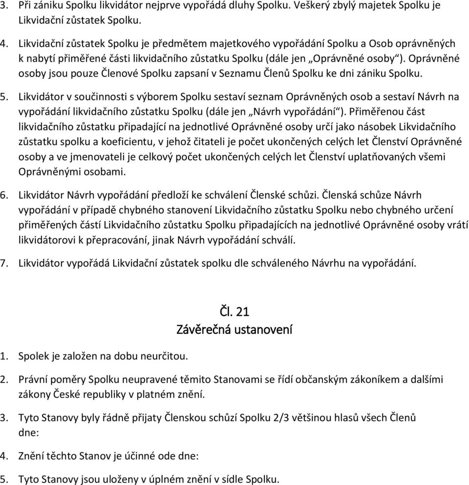 Oprávněné osoby jsou pouze Členové Spolku zapsaní v Seznamu Členů Spolku ke dni zániku Spolku. 5.