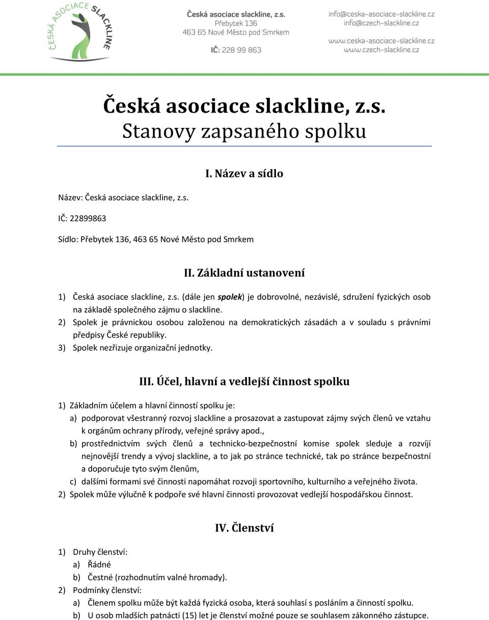 2) Spolek je právnickou osobou založenou na demokratických zásadách a v souladu s právními předpisy České republiky. 3) Spolek nezřizuje organizační jednotky. III.