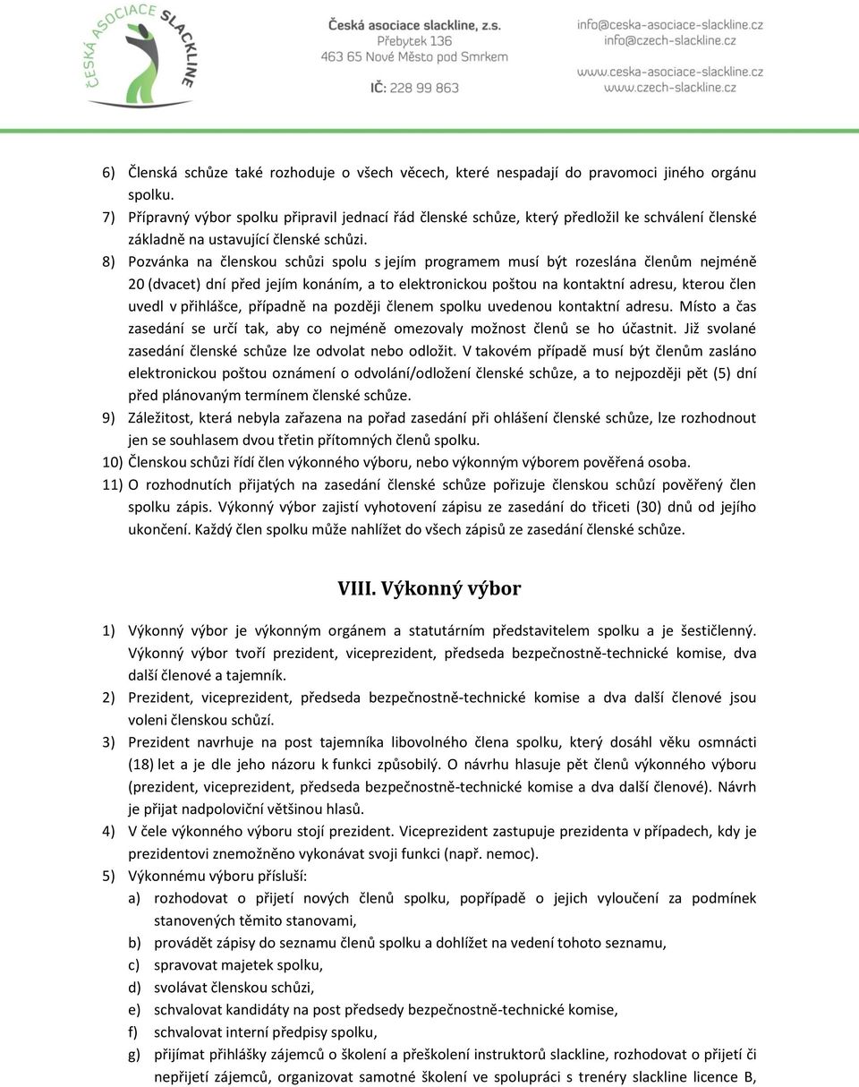 8) Pozvánka na členskou schůzi spolu s jejím programem musí být rozeslána členům nejméně 20 (dvacet) dní před jejím konáním, a to elektronickou poštou na kontaktní adresu, kterou člen uvedl v