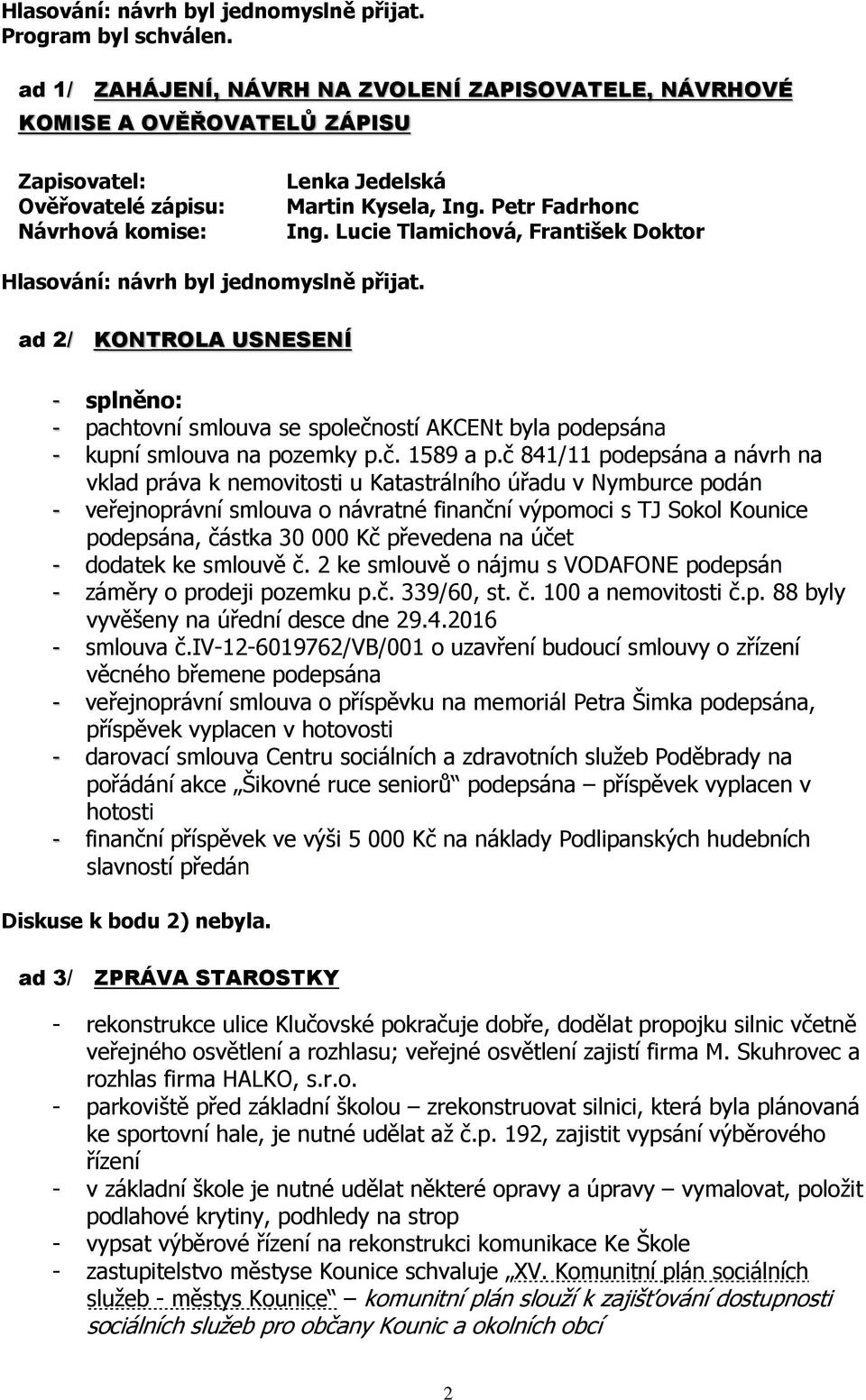 č 841/11 podepsána a návrh na vklad práva k nemovitosti u Katastrálního úřadu v Nymburce podán veřejnoprávní smlouva o návratné finanční výpomoci s TJ Sokol Kounice podepsána, částka 30 000 Kč