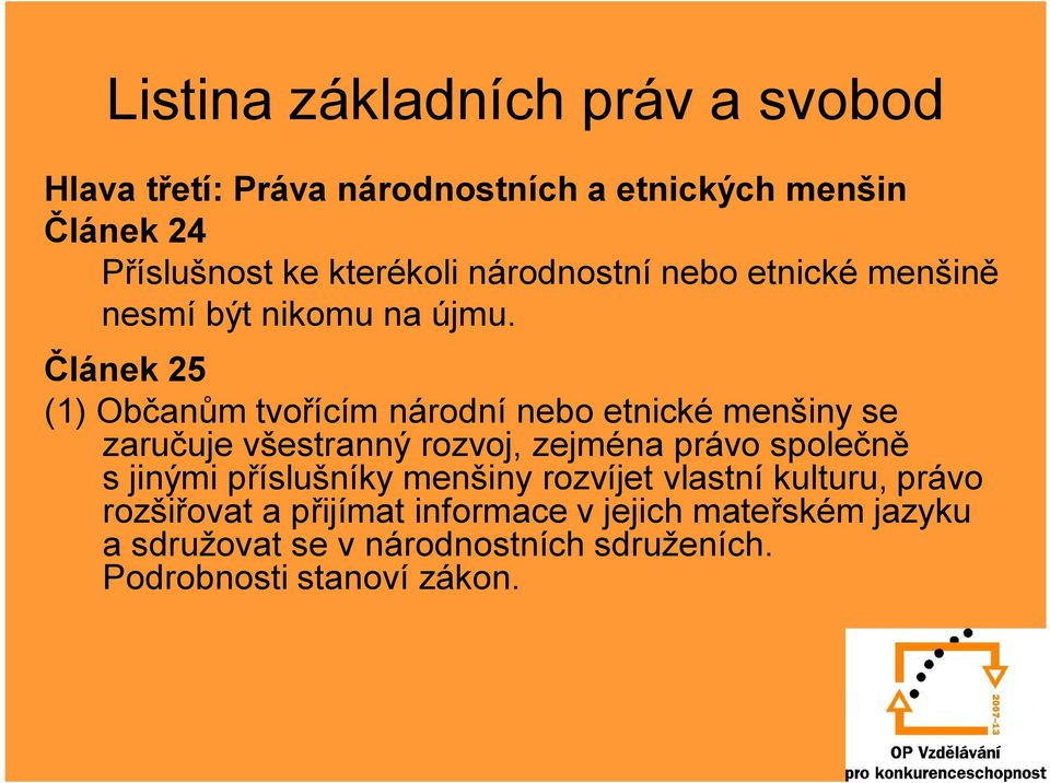 Článek 25 (1) Občanům tvořícím národní nebo etnické menšiny se zaručuje všestranný rozvoj, zejména právo