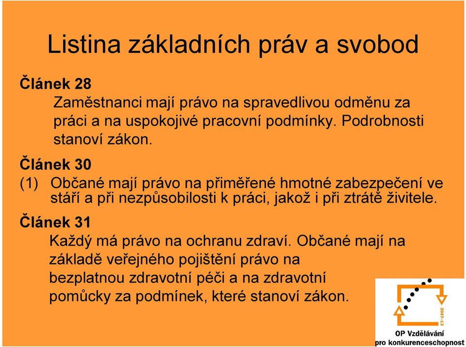 Článek 30 (1) Občané mají právo na přiměřené hmotné zabezpečení ve stáří a při nezpůsobilosti k práci, jakož