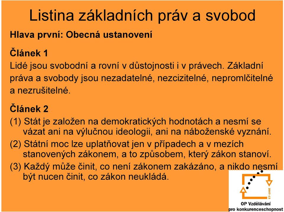 Článek 2 (1) Stát je založen na demokratických hodnotách a nesmí se vázat ani na výlučnou ideologii, ani na náboženské vyznání.