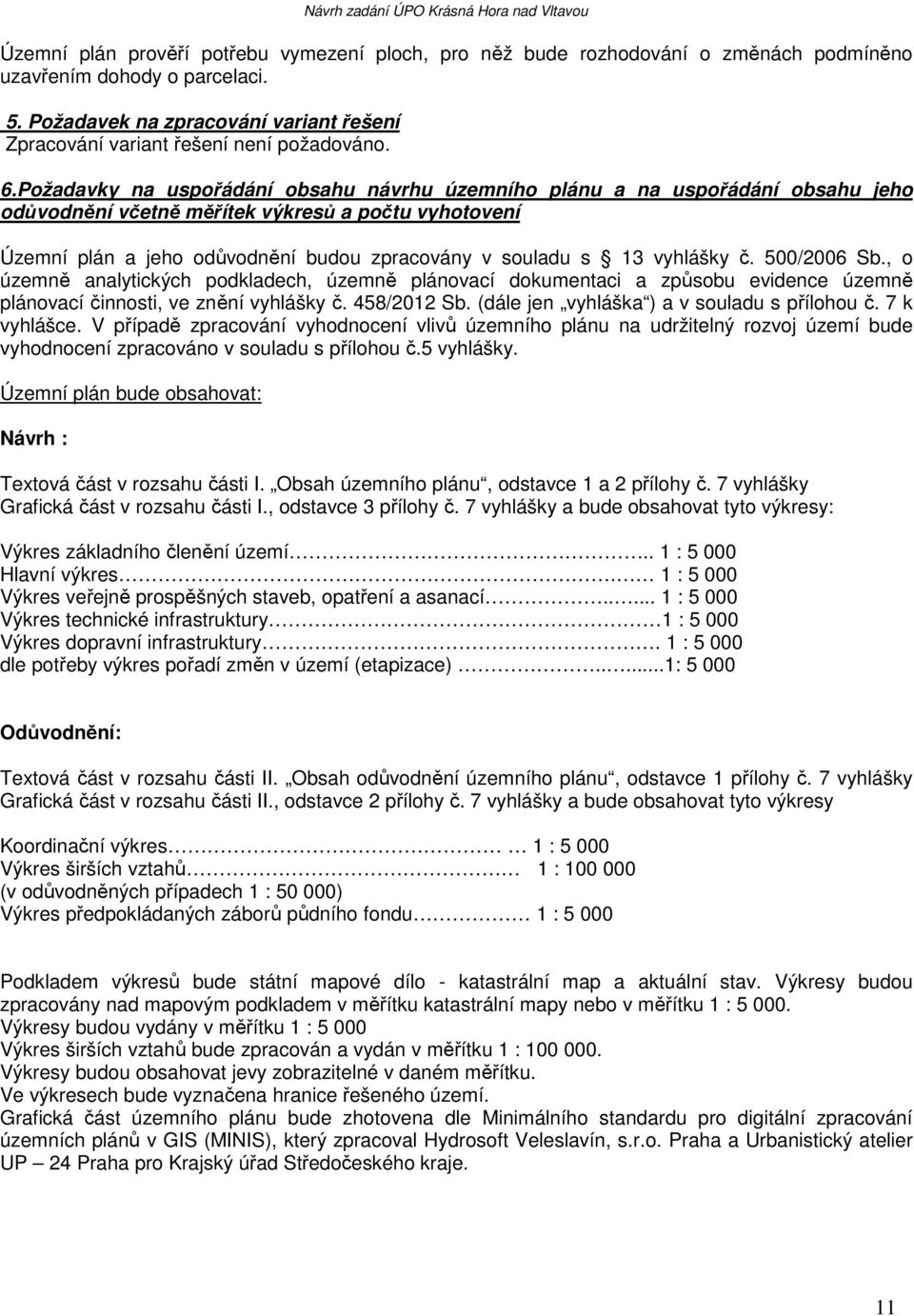 Požadavky na uspořádání obsahu návrhu územního plánu a na uspořádání obsahu jeho odůvodnění včetně měřítek výkresů a počtu vyhotovení Územní plán a jeho odůvodnění budou zpracovány v souladu s 13