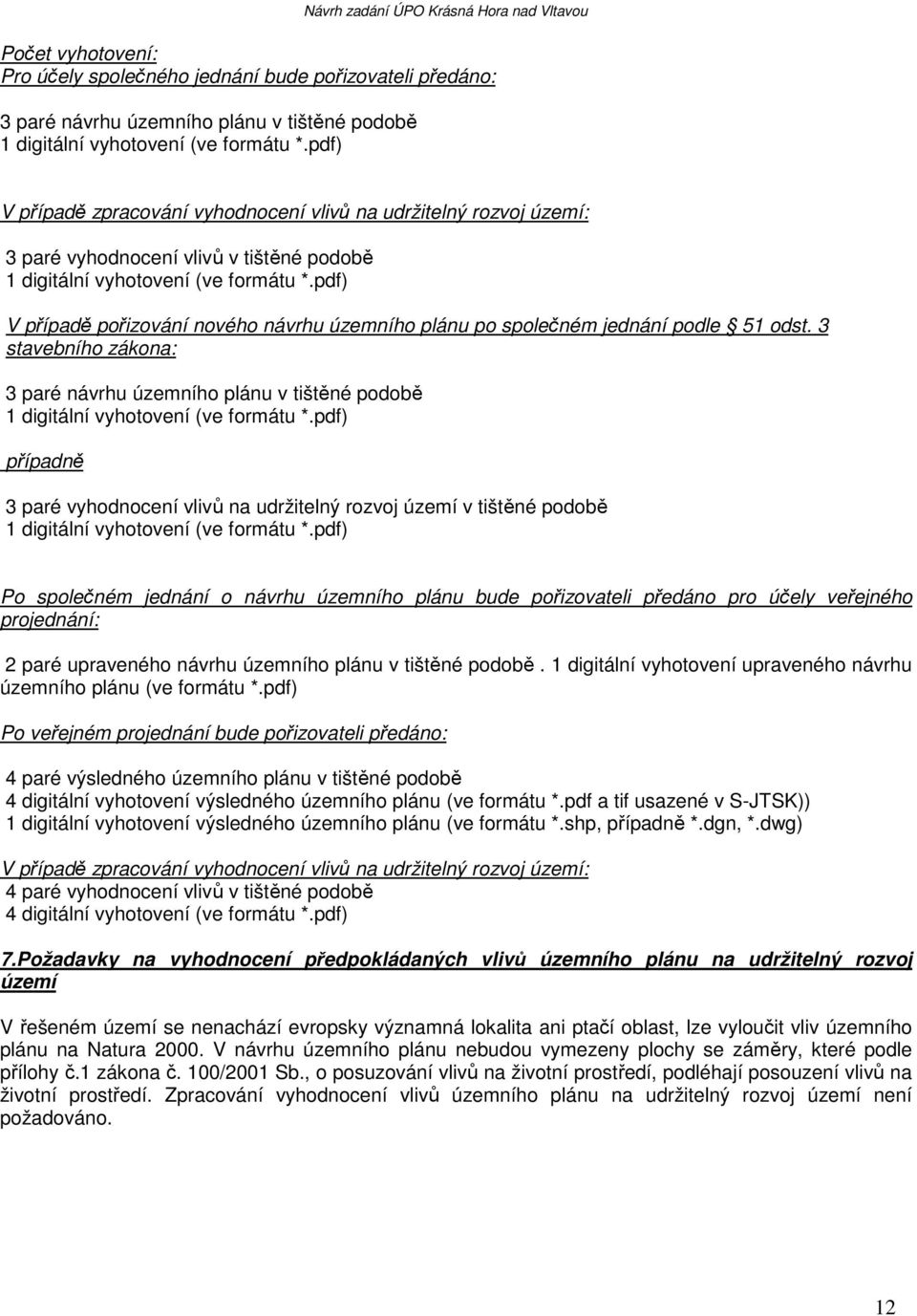 pdf) V případě pořizování nového návrhu územního plánu po společném jednání podle 51 odst. 3 stavebního zákona: 3 paré návrhu územního plánu v tištěné podobě 1 digitální vyhotovení (ve formátu *.