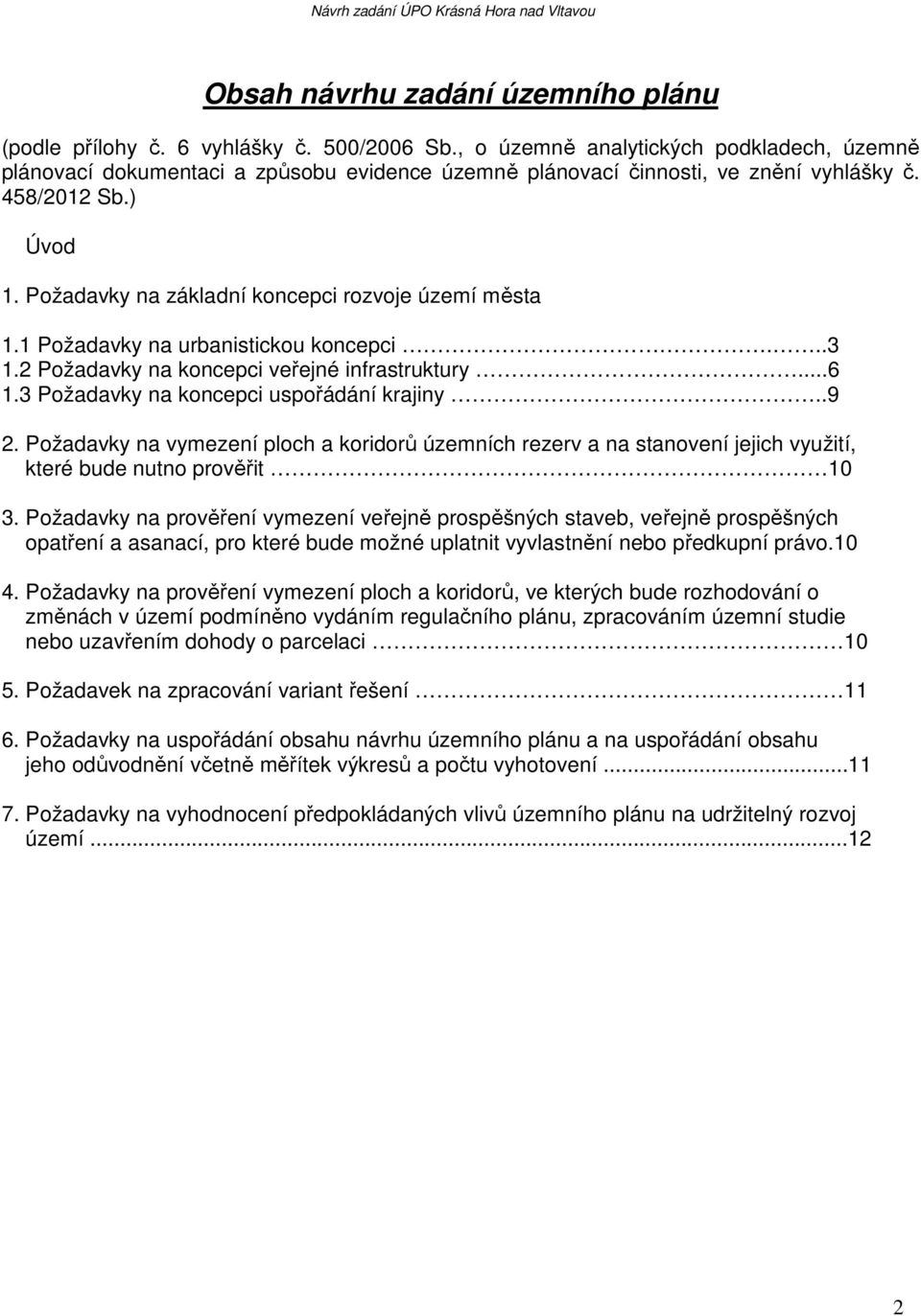 Požadavky na základní koncepci rozvoje území města 1.1 Požadavky na urbanistickou koncepci...3 1.2 Požadavky na koncepci veřejné infrastruktury...6 1.3 Požadavky na koncepci uspořádání krajiny..9 2.