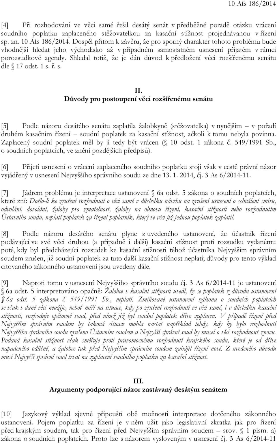 Shledal totiž, že je dán důvod k předložení věci rozšířenému senátu dle 17 odst. 1 s. ř. s. II.