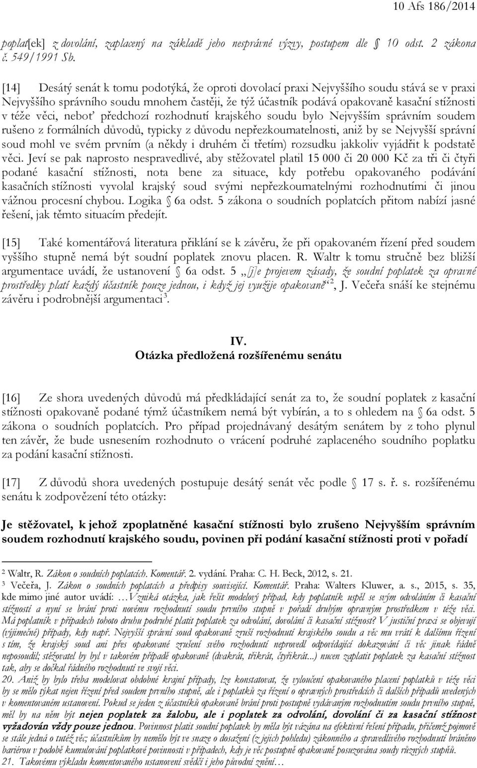 věci, neboť předchozí rozhodnutí krajského soudu bylo Nejvyšším správním soudem rušeno z formálních důvodů, typicky z důvodu nepřezkoumatelnosti, aniž by se Nejvyšší správní soud mohl ve svém prvním