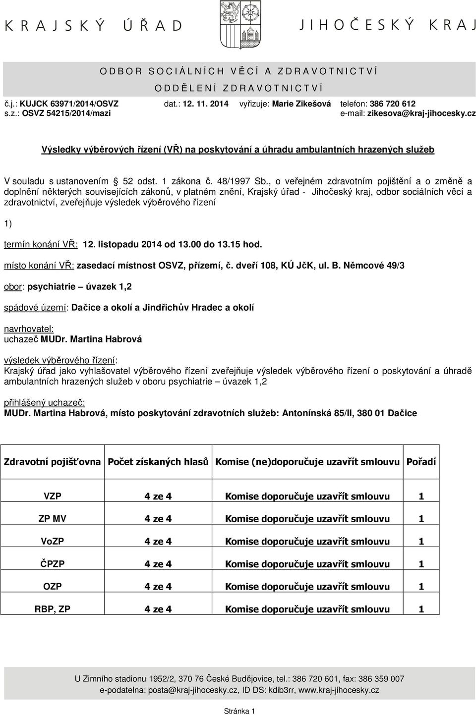 cz Výsledky výběrových řízení (VŘ) na poskytování a úhradu ambulantních hrazených služeb V souladu s ustanovením 52 odst. 1 zákona č. 48/1997 Sb.