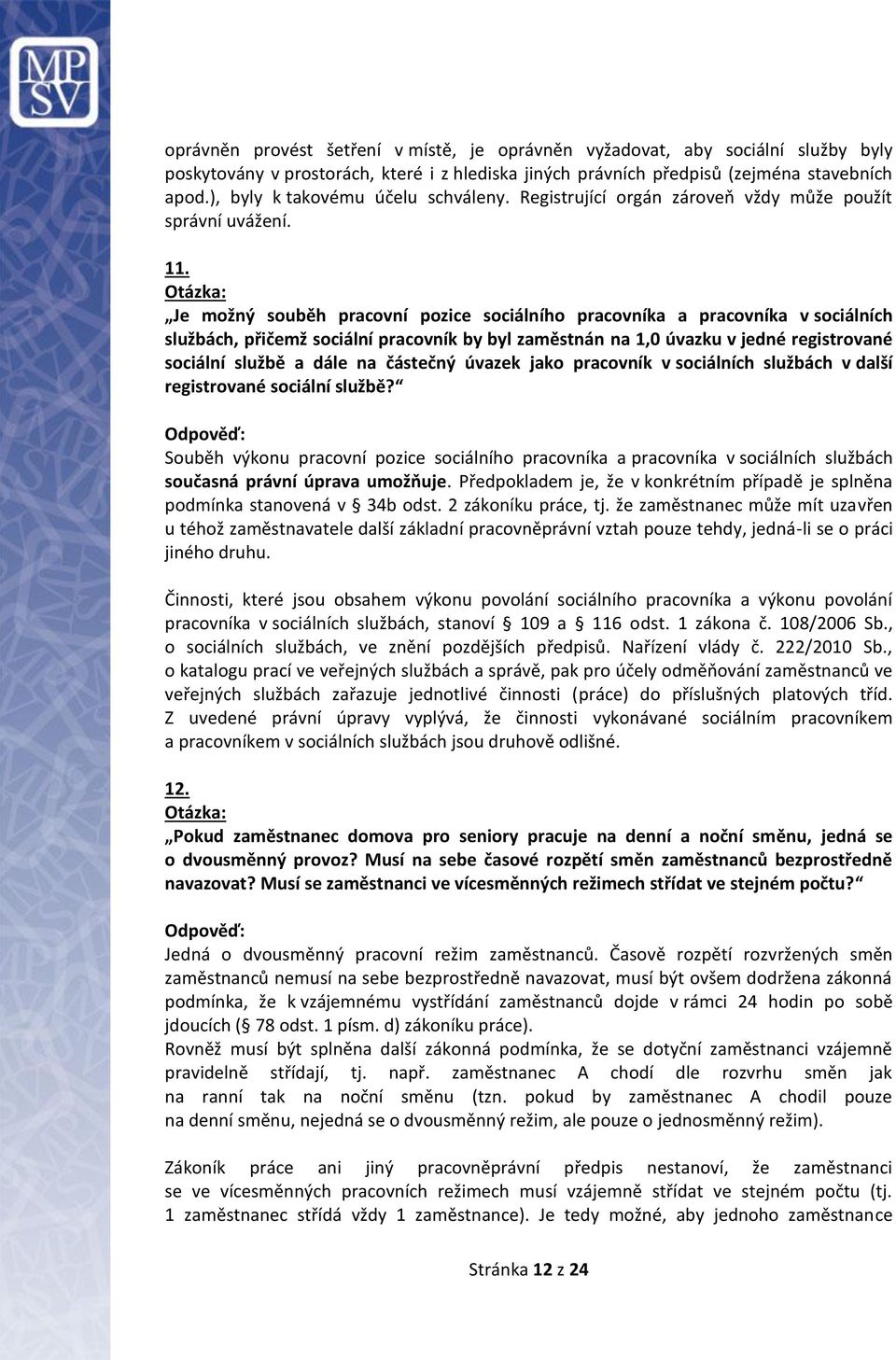 Je možný souběh pracovní pozice sociálního pracovníka a pracovníka v sociálních službách, přičemž sociální pracovník by byl zaměstnán na 1,0 úvazku v jedné registrované sociální službě a dále na