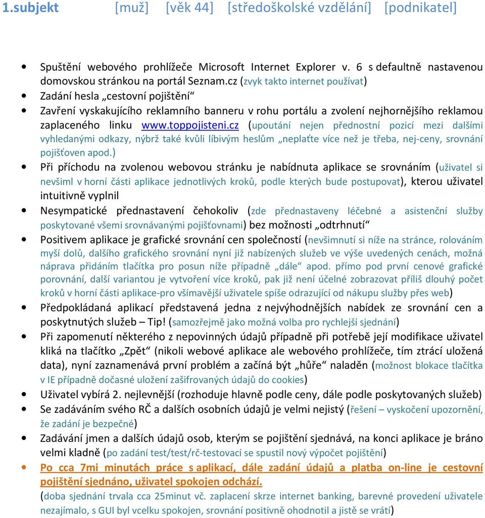 cz (upoutání nejen přednostní pozicí mezi dalšími vyhledanými odkazy, nýbrž také kvůli líbivým heslům neplaťte více než je třeba, nej-ceny, srovnání pojišťoven apod.