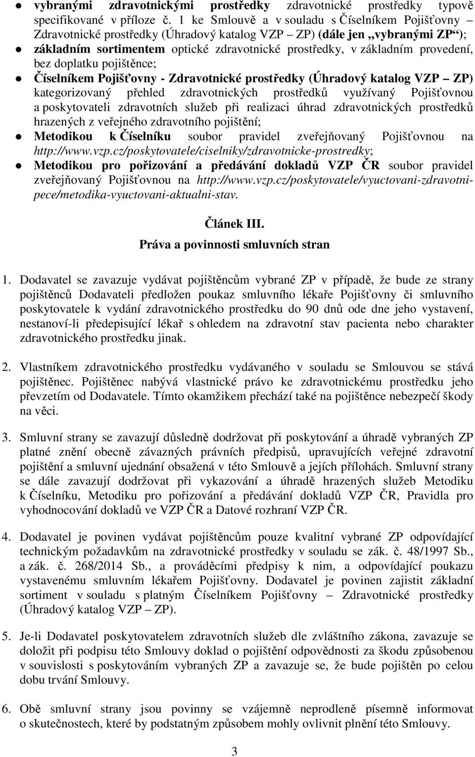 provedení, bez doplatku pojištěnce; Číselníkem Pojišťovny - Zdravotnické prostředky (Úhradový katalog VZP ZP) kategorizovaný přehled zdravotnických prostředků využívaný Pojišťovnou a poskytovateli