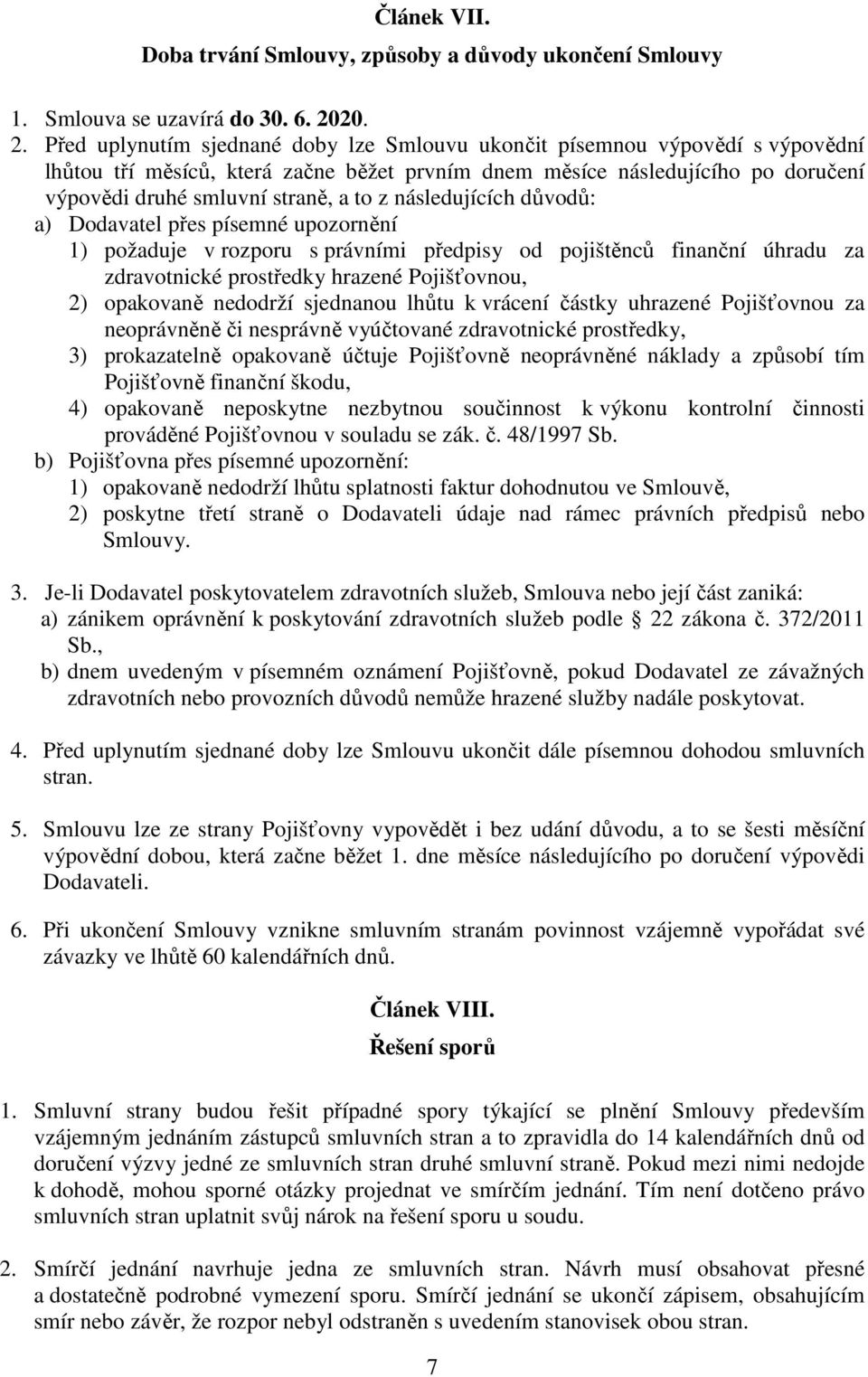 Před uplynutím sjednané doby lze Smlouvu ukončit písemnou výpovědí s výpovědní lhůtou tří měsíců, která začne běžet prvním dnem měsíce následujícího po doručení výpovědi druhé smluvní straně, a to z