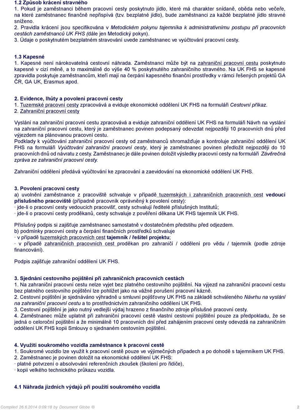 Pravidla krácení jsou specifikována v Metodickém pokynu tajemníka k administrativnímu postupu při pracovních cestách zaměstnanců UK FHS (dále jen Metodický pokyn). 3.