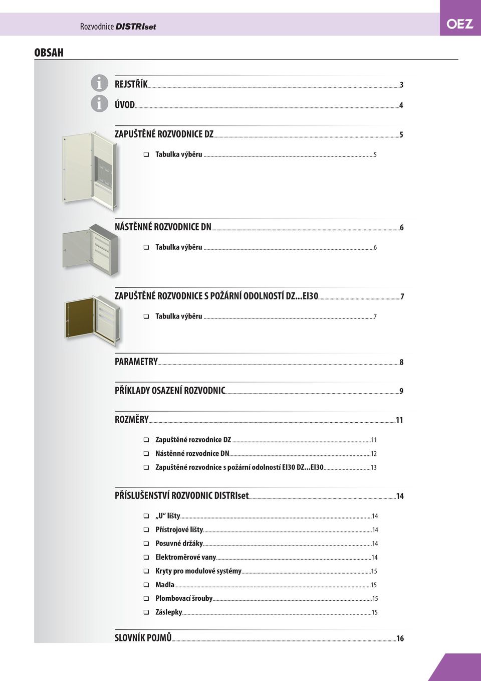 ..11 Zapuštěné rozvodnice DZ...11 Nástěnné rozvodnice DN...12 Zapuštěné rozvodnice s požární odolností EI30 DZ...EI30...13 PŘÍSLUŠENSTVÍ ROZVODNIC DISTRIset.