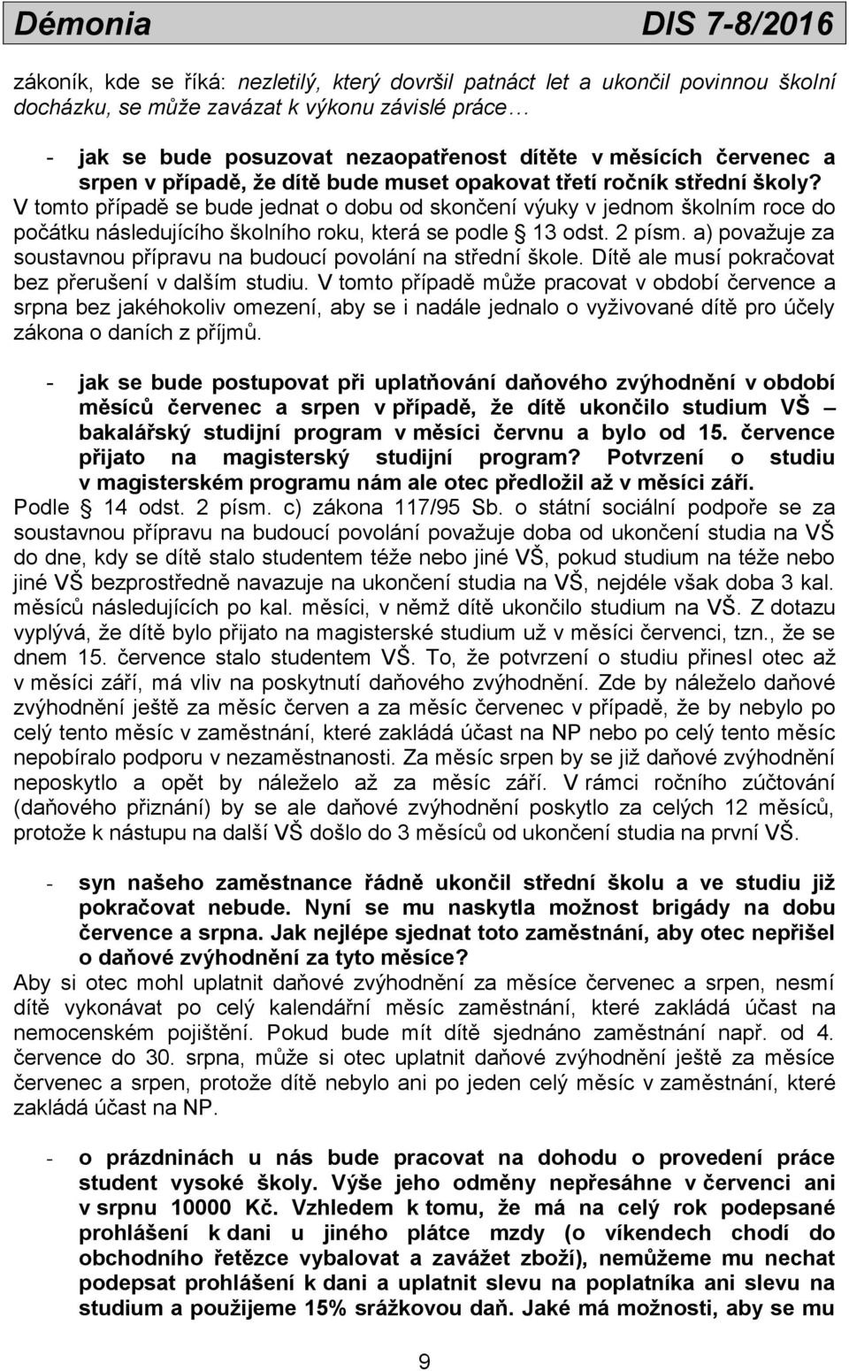 V tomto případě se bude jednat o dobu od skončení výuky v jednom školním roce do počátku následujícího školního roku, která se podle 13 odst. 2 písm.