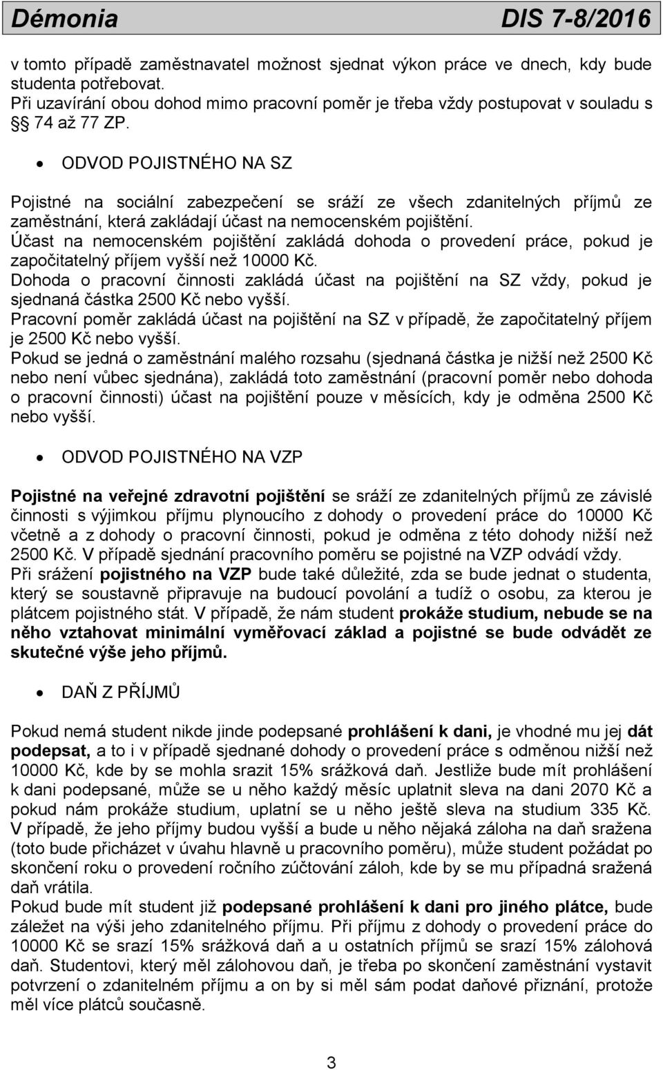 Účast na nemocenském pojištění zakládá dohoda o provedení práce, pokud je započitatelný příjem vyšší než 10000 Kč.