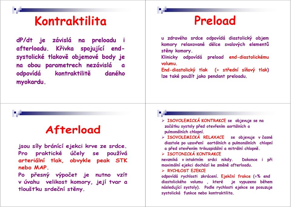 End-diastolický tlak (= střední síňový tlak) lze také použít jako pendant preloadu. Afterload jsou síly bránící ejekci krve ze srdce.