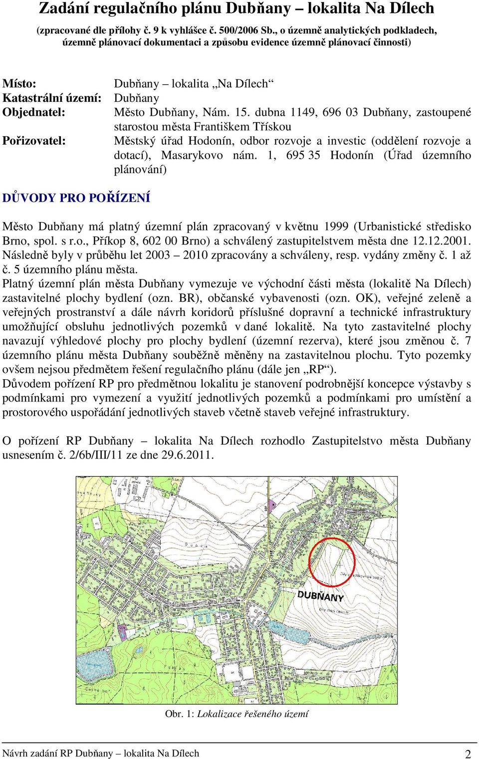 Nám. 15. dubna 1149, 696 03 Dubňany, zastoupené starostou města Františkem Třískou Pořizovatel: Městský úřad Hodonín, odbor rozvoje a investic (oddělení rozvoje a dotací), Masarykovo nám.