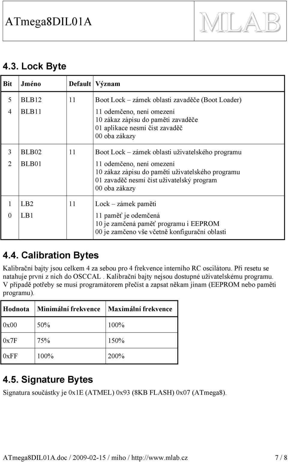 uživatelský program 00 oba zákazy 11 Lock zámek paměti 11 paměť je odemčená 10 je zamčená paměť programu i EEPROM 00 je zamčeno vše včetně konfigurační oblasti 4.