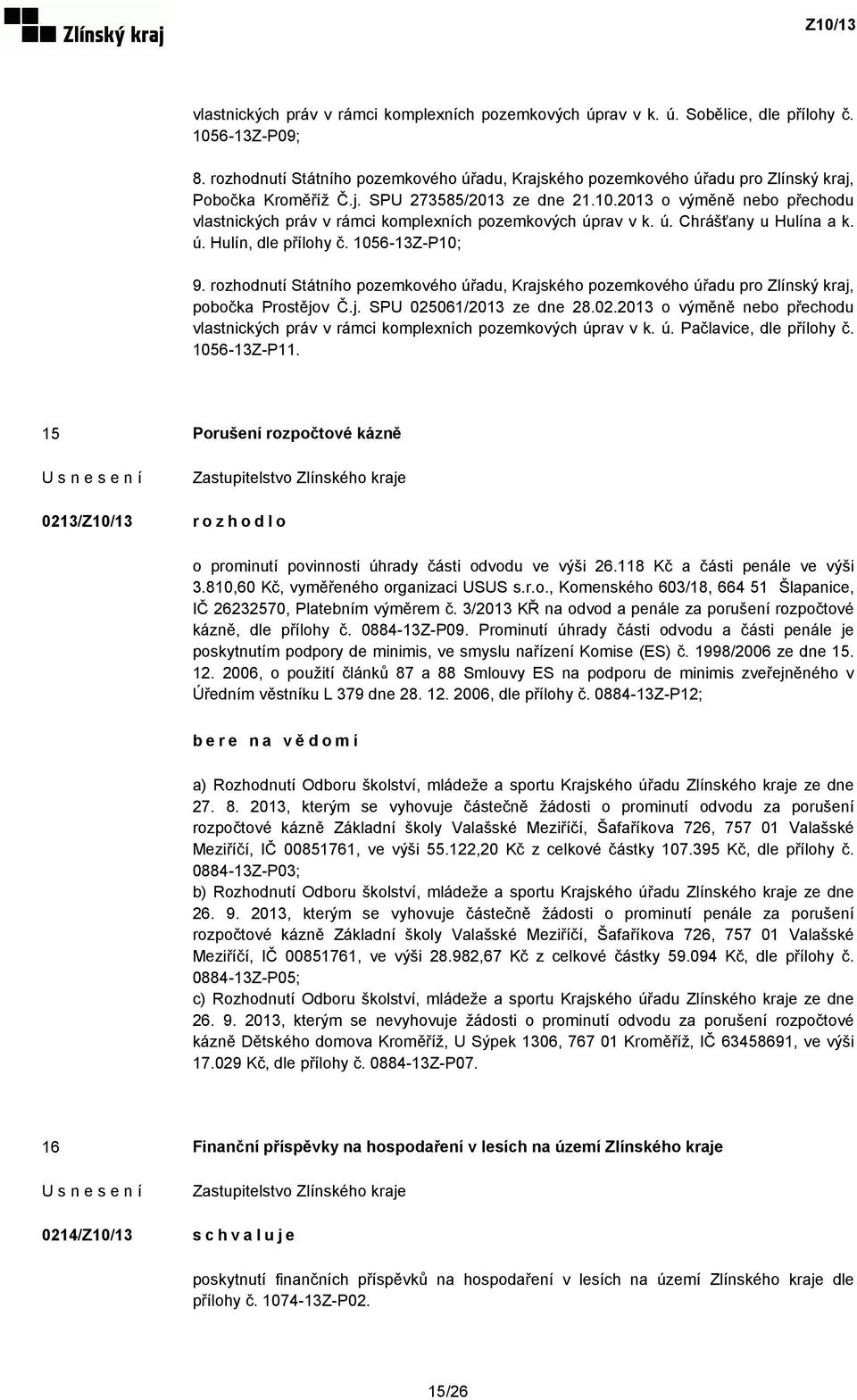 2013 o výměně nebo přechodu vlastnických práv v rámci komplexních pozemkových úprav v k. ú. Chrášťany u Hulína a k. ú. Hulín, dle přílohy č. 1056-13Z-P10; 9.