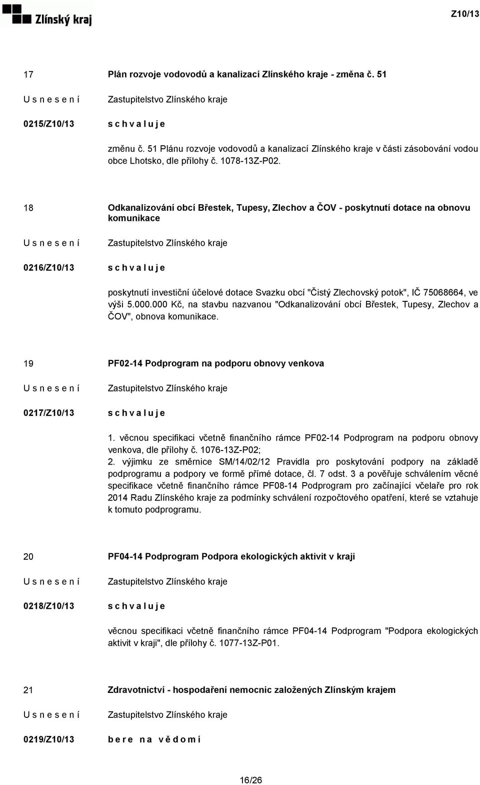 18 Odkanalizování obcí Břestek, Tupesy, Zlechov a ČOV - poskytnutí dotace na obnovu komunikace 0216/Z10/13 poskytnutí investiční účelové dotace Svazku obcí "Čistý Zlechovský potok", IČ 75068664, ve