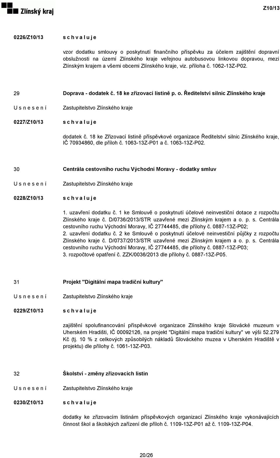 18 ke Zřizovací listině příspěvkové organizace Ředitelství silnic Zlínského kraje, IČ 70934860, dle příloh č. 1063-13Z-P01 a č. 1063-13Z-P02.