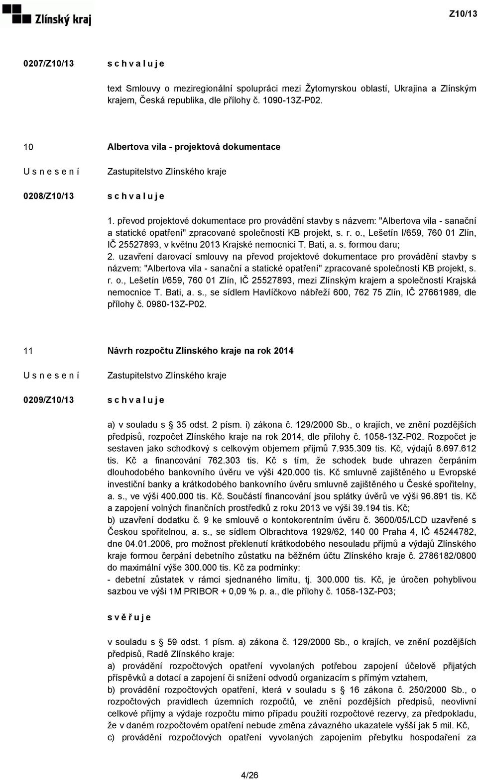 převod projektové dokumentace pro provádění stavby s názvem: "Albertova vila - sanační a statické opatření" zpracované společností KB projekt, s. r. o., Lešetín I/659, 760 01 Zlín, IČ 25527893, v květnu 2013 Krajské nemocnici T.