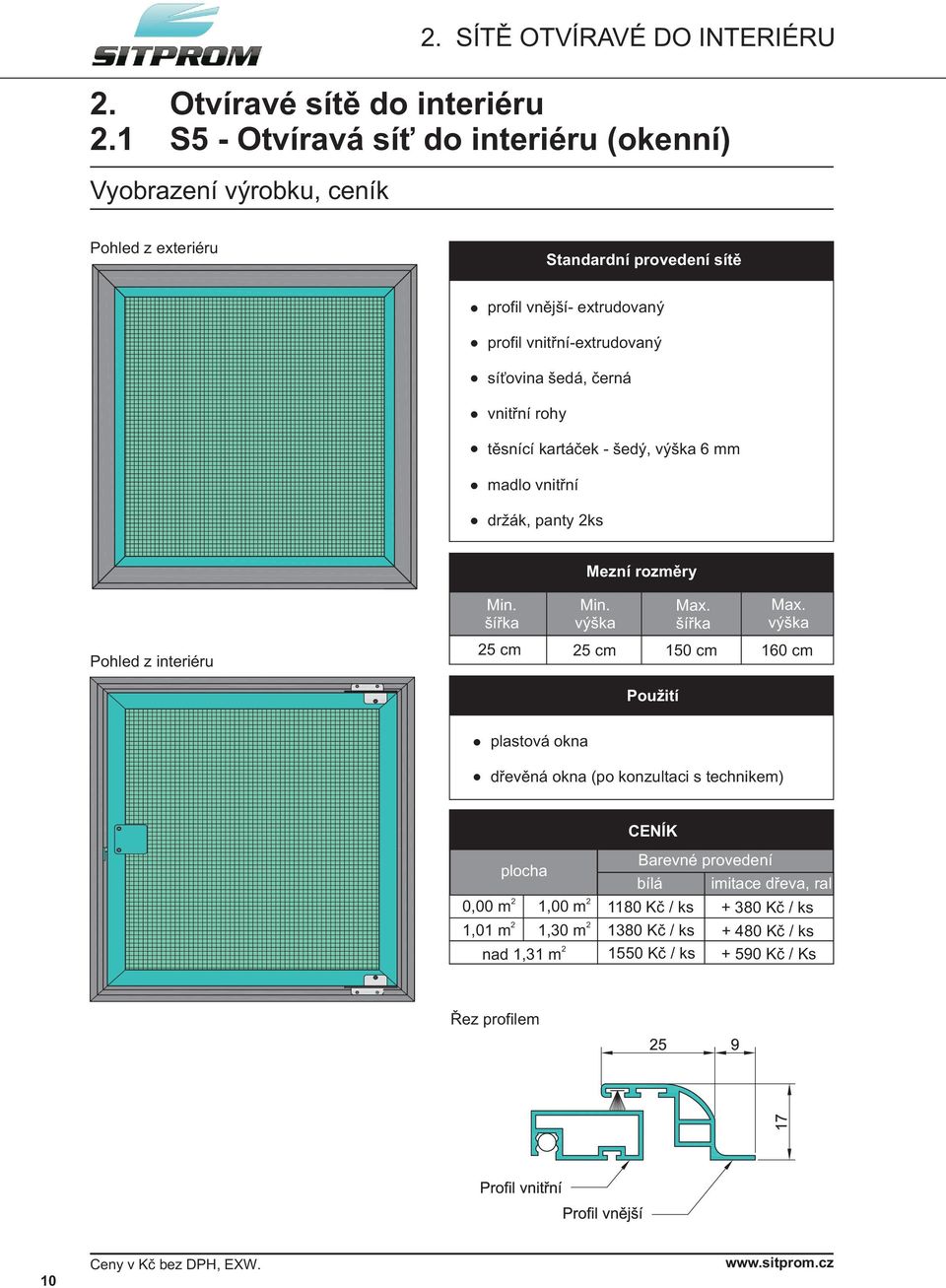 tìsnící kartáèek - šedý, 6 mm madlo vnitøní držák, panty ks Mezní rozmìry Pohled z interiéru 5 cm 5 cm 150 cm 160 cm Použití plastová okna døevìná okna (po