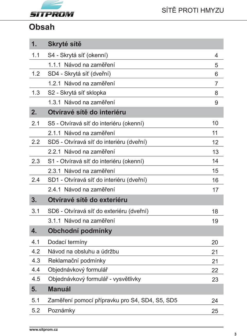 4.1 Návod na zamìøení 3. Otvíravé sítì do exteriéru 3.1 SD6 - Otvíravá sí do exteriéru (dveøní) 3.1.1 Návod na zamìøení 4. Obchodní podmínky 4.1 Dodací termíny 4. Návod na obsluhu a údržbu 4.