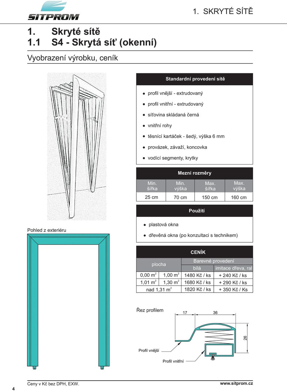 èerná vnitøní rohy tìsnící kartáèek - šedý, 6 mm provázek, závaží, koncovka vodící segmenty, krytky Mezní rozmìry 5 cm 70 cm 150 cm 160 cm Použití Pohled