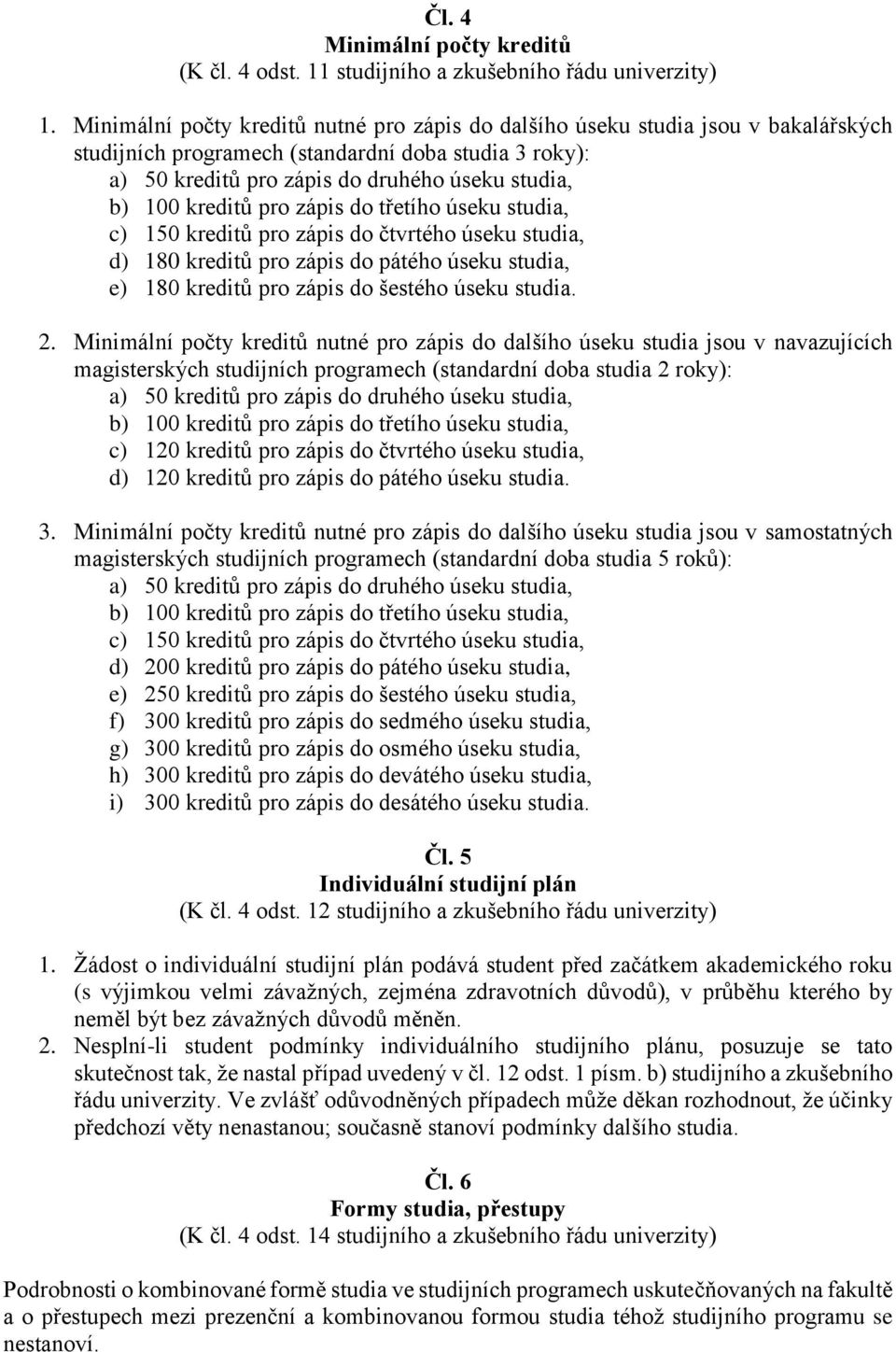 kreditů pro zápis do třetího úseku studia, c) 150 kreditů pro zápis do čtvrtého úseku studia, d) 180 kreditů pro zápis do pátého úseku studia, e) 180 kreditů pro zápis do šestého úseku studia. 2.