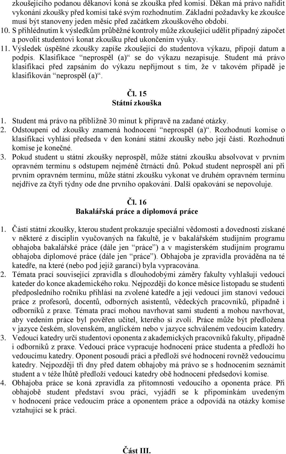 S přihlédnutím k výsledkům průběžné kontroly může zkoušející udělit případný zápočet a povolit studentovi konat zkoušku před ukončením výuky. 11.