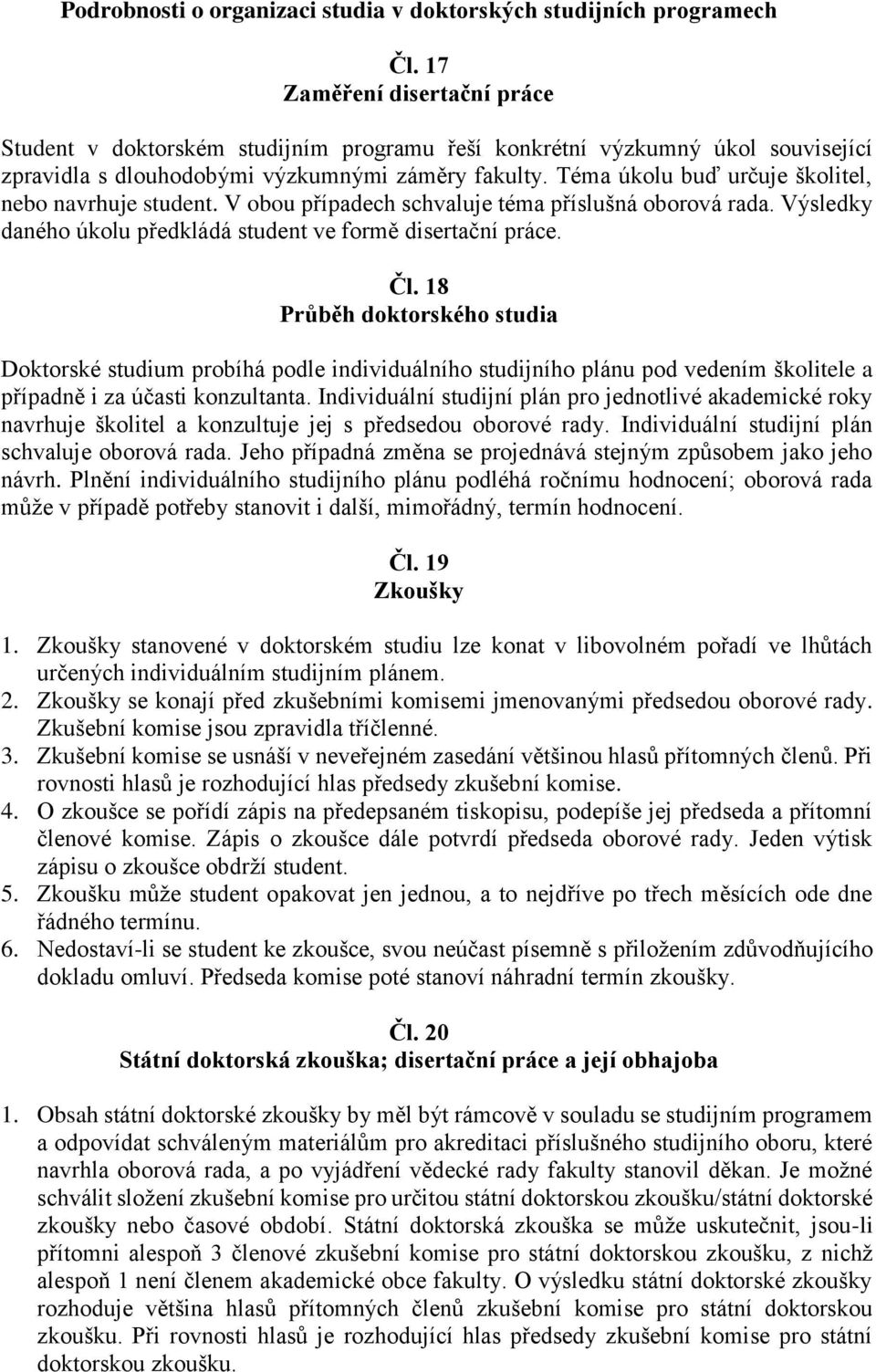 Téma úkolu buď určuje školitel, nebo navrhuje student. V obou případech schvaluje téma příslušná oborová rada. Výsledky daného úkolu předkládá student ve formě disertační práce. Čl.