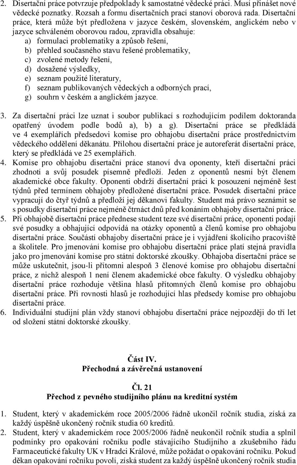 současného stavu řešené problematiky, c) zvolené metody řešení, d) dosažené výsledky, e) seznam použité literatury, f) seznam publikovaných vědeckých a odborných prací, g) souhrn v českém a anglickém