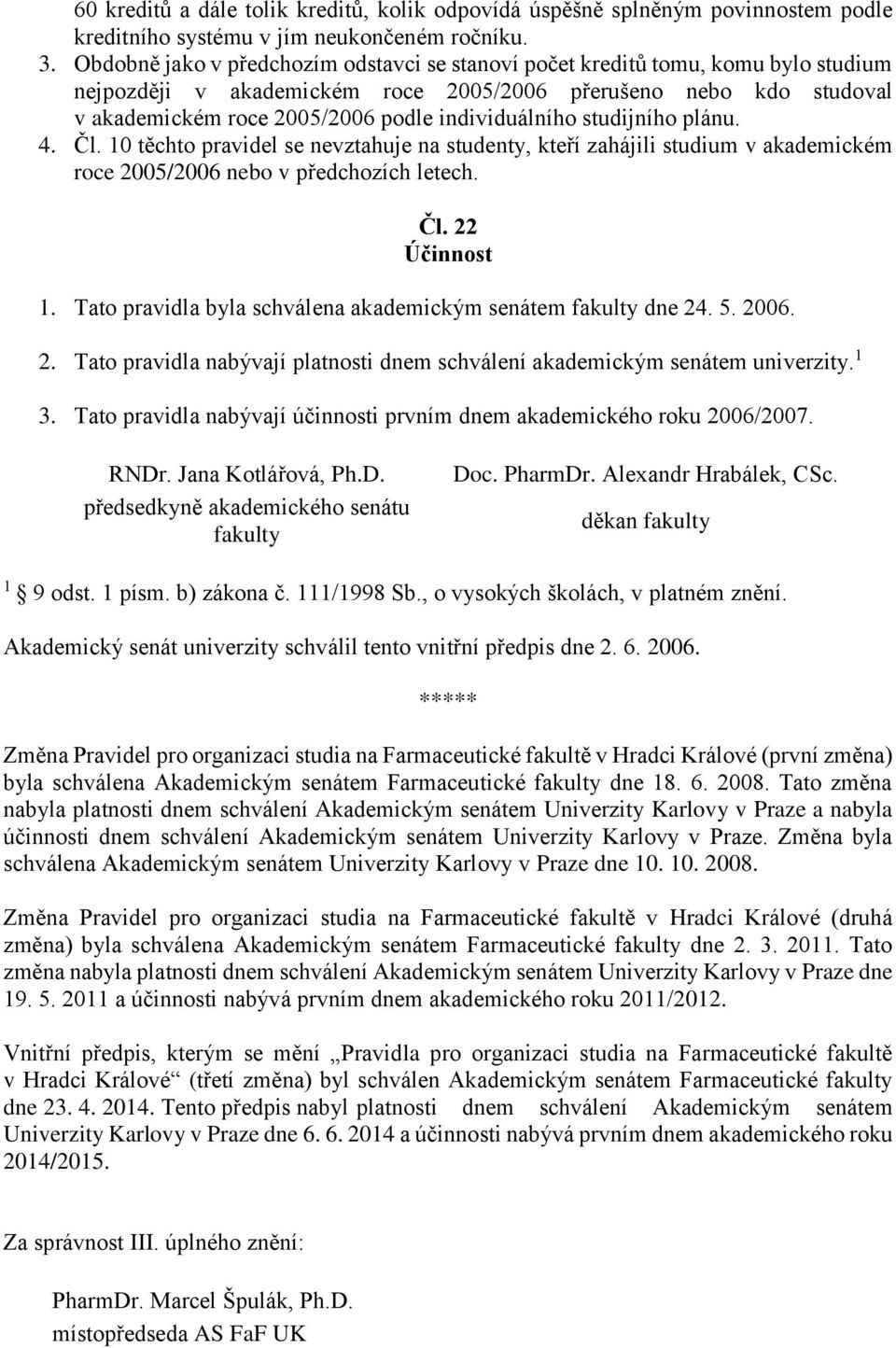 individuálního studijního plánu. 4. Čl. 10 těchto pravidel se nevztahuje na studenty, kteří zahájili studium v akademickém roce 2005/2006 nebo v předchozích letech. Čl. 22 Účinnost 1.