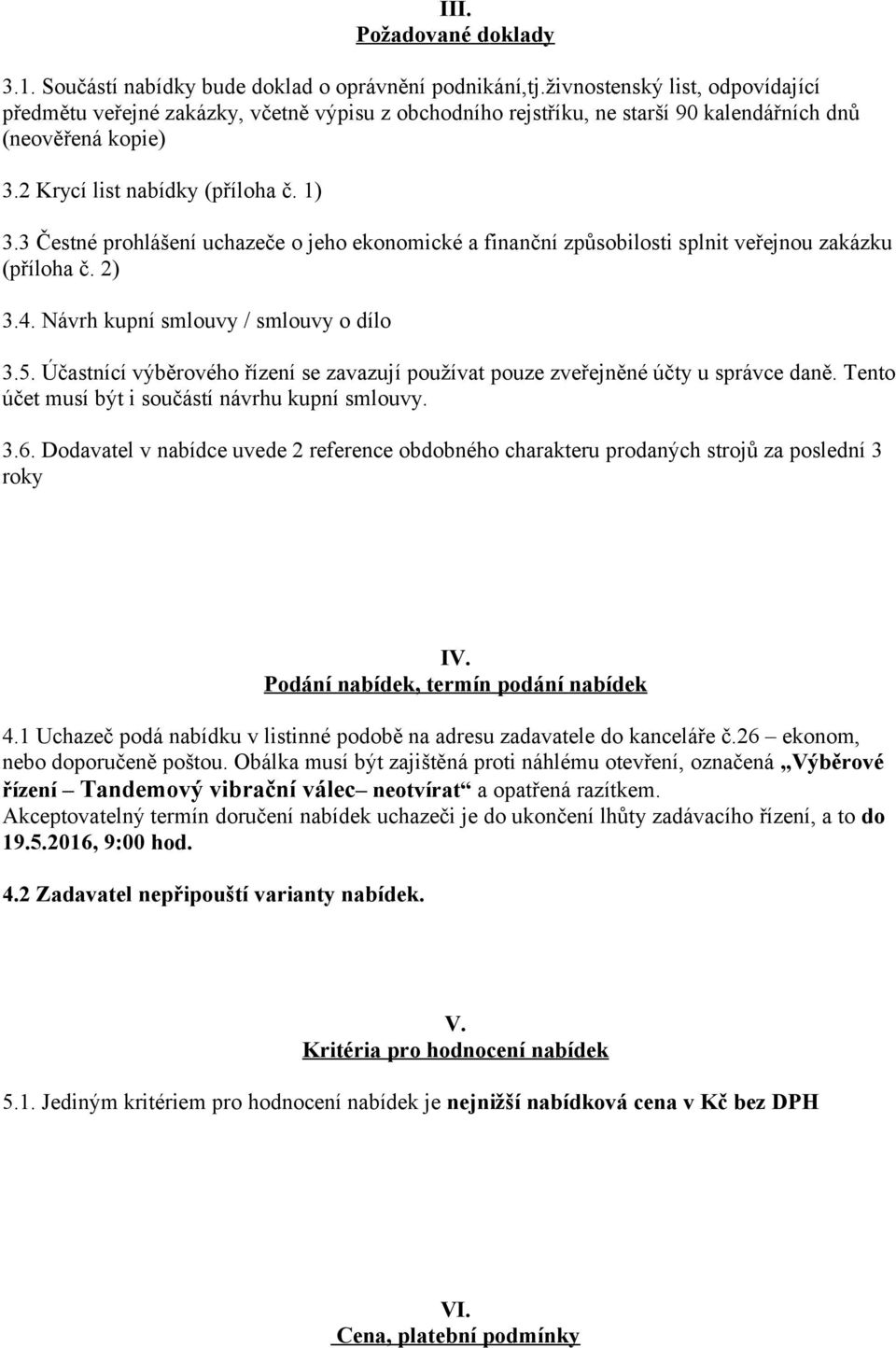 3 Čestné prohlášení uchazeče o jeho ekonomické a finanční způsobilosti splnit veřejnou zakázku (příloha č. 2) 3.4. Návrh kupní smlouvy / smlouvy o dílo 3.5.