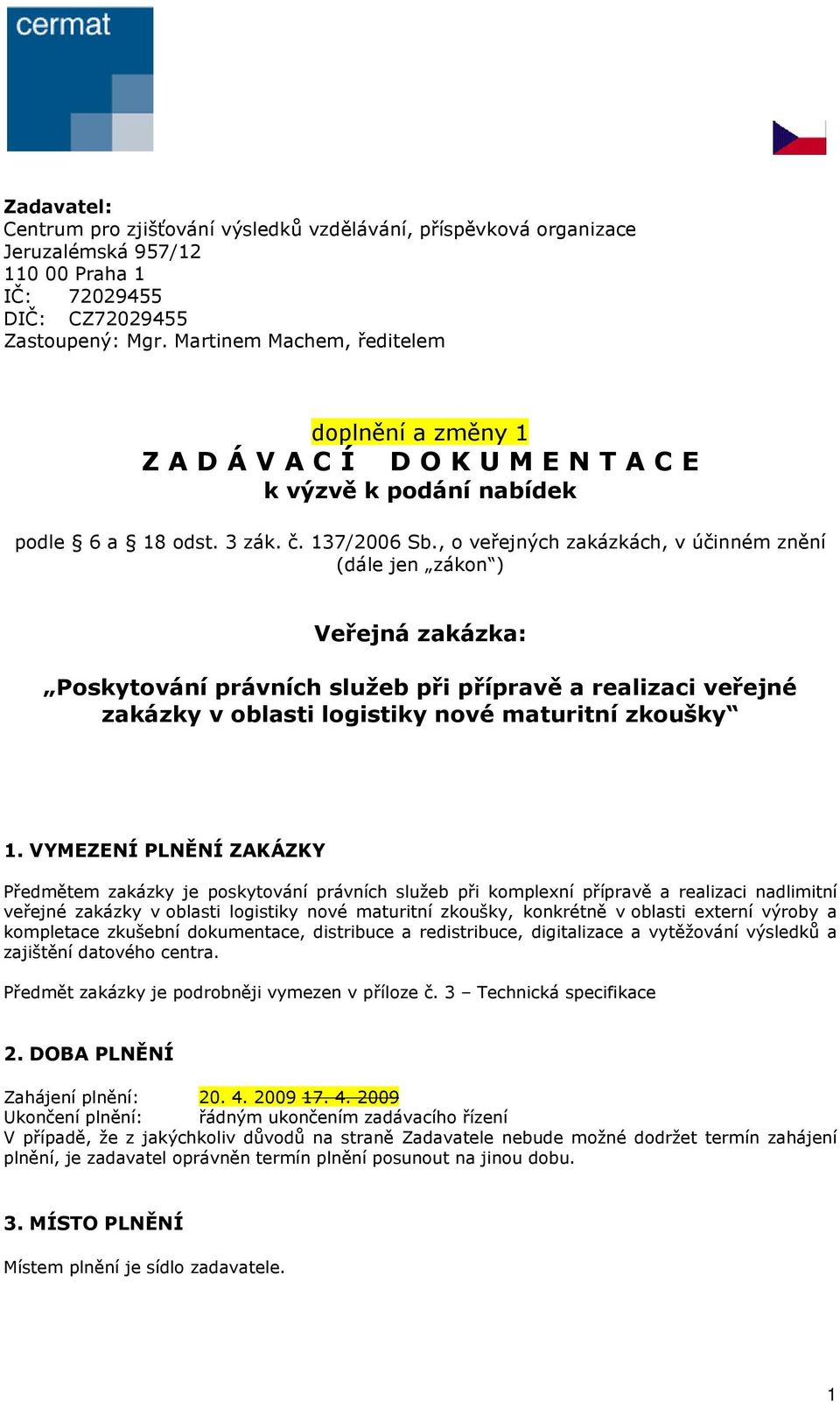 , o veřejných zakázkách, v účinném znění (dále jen zákon ) Veřejná zakázka: Poskytování právních služeb při přípravě a realizaci veřejné zakázky v oblasti logistiky nové maturitní zkoušky 1.