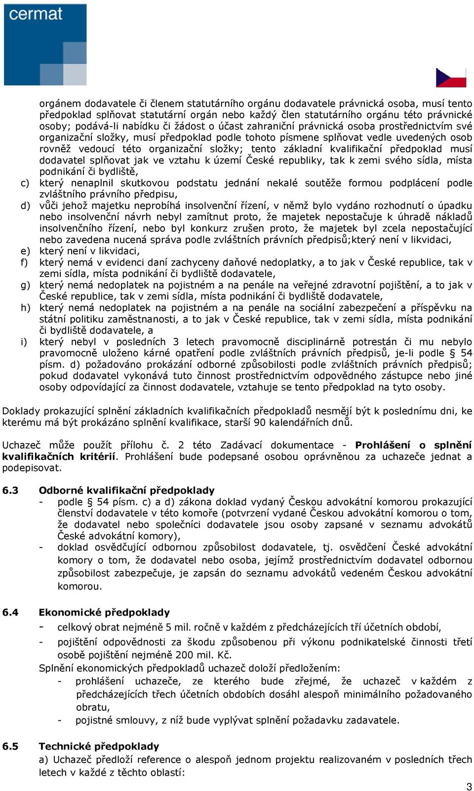 tento základní kvalifikační předpoklad musí dodavatel splňovat jak ve vztahu k území České republiky, tak k zemi svého sídla, místa podnikání či bydliště, c) který nenaplnil skutkovou podstatu