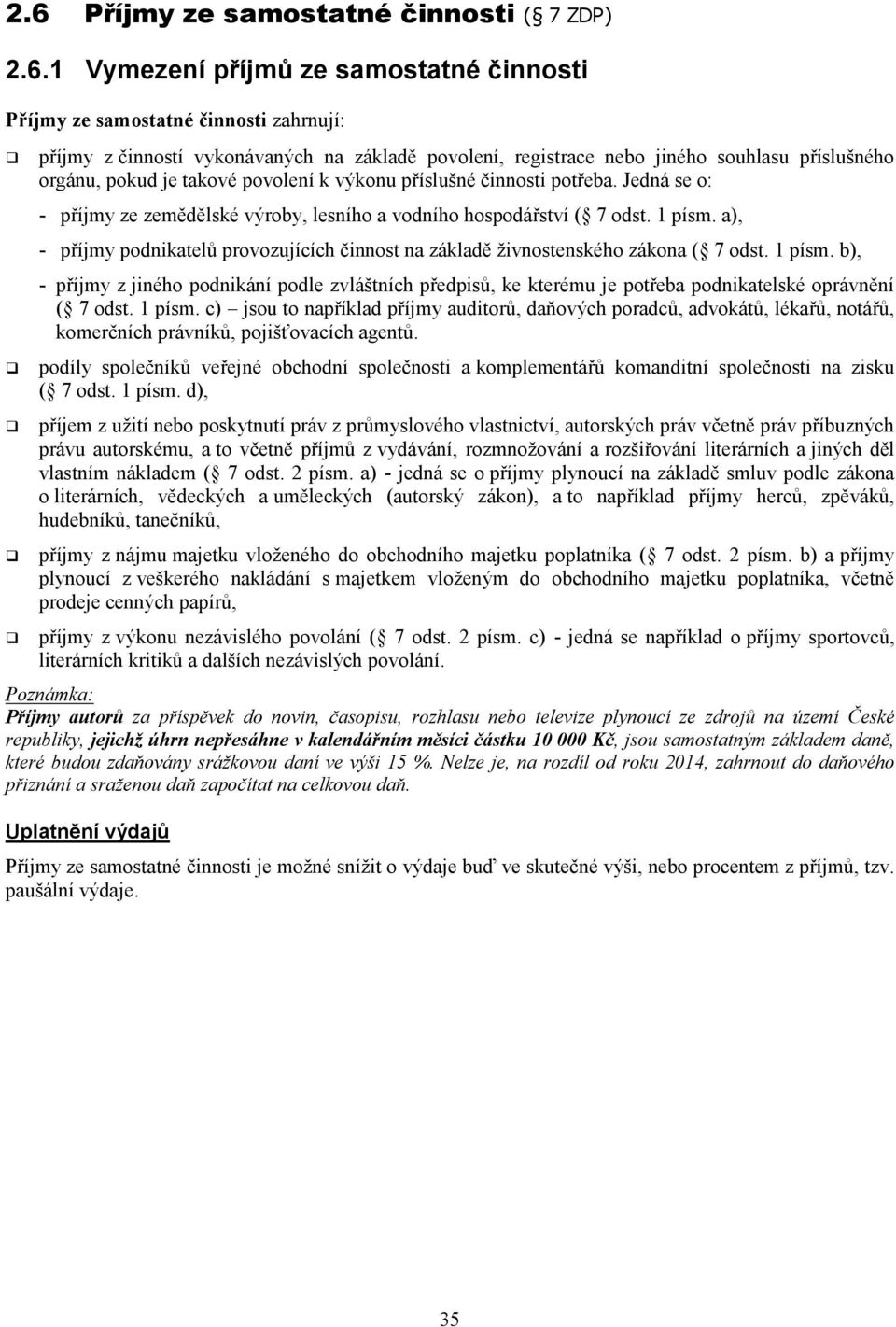 a), - příjmy podnikatelů provozujících činnost na základě živnostenského zákona ( 7 odst. 1 písm.