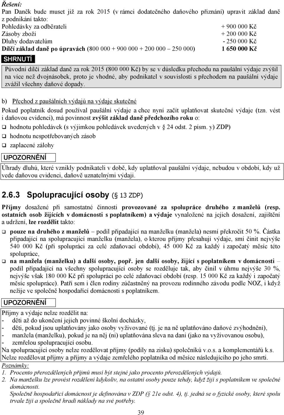 více než dvojnásobek, proto je vhodné, aby podnikatel v souvislosti s přechodem na paušální výdaje zvážil všechny daňové dopady.