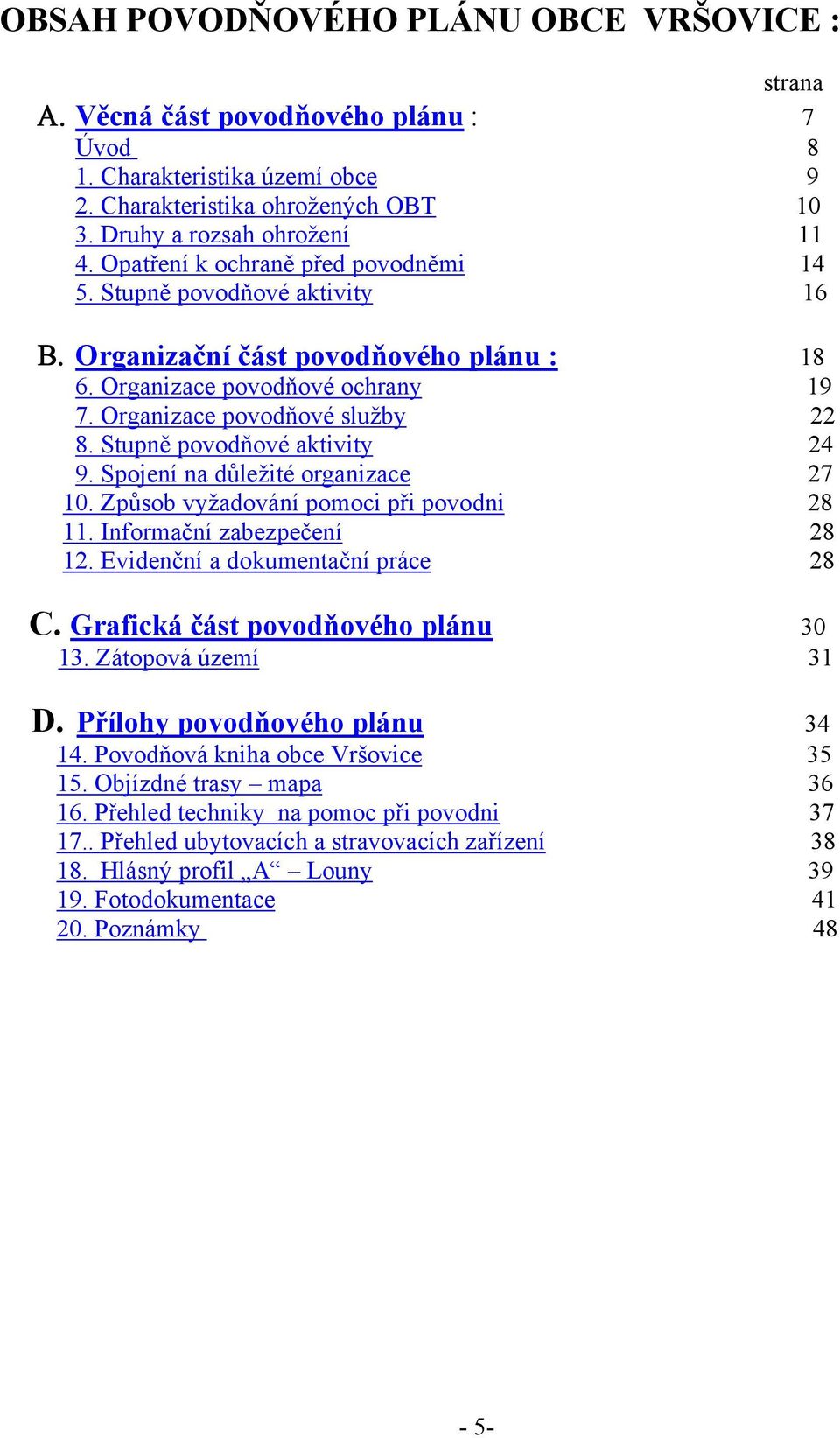 Stupně povodňové aktivity 24 9. Spojení na důležité organizace 27 10. Způsob vyžadování pomoci při povodni 28 11. Informační zabezpečení 28 12. Evidenční a dokumentační práce 28 C.