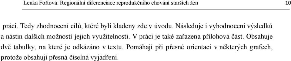 Následuje i vyhodnocení výsledků a nástin dalších možností jejich využitelnosti.